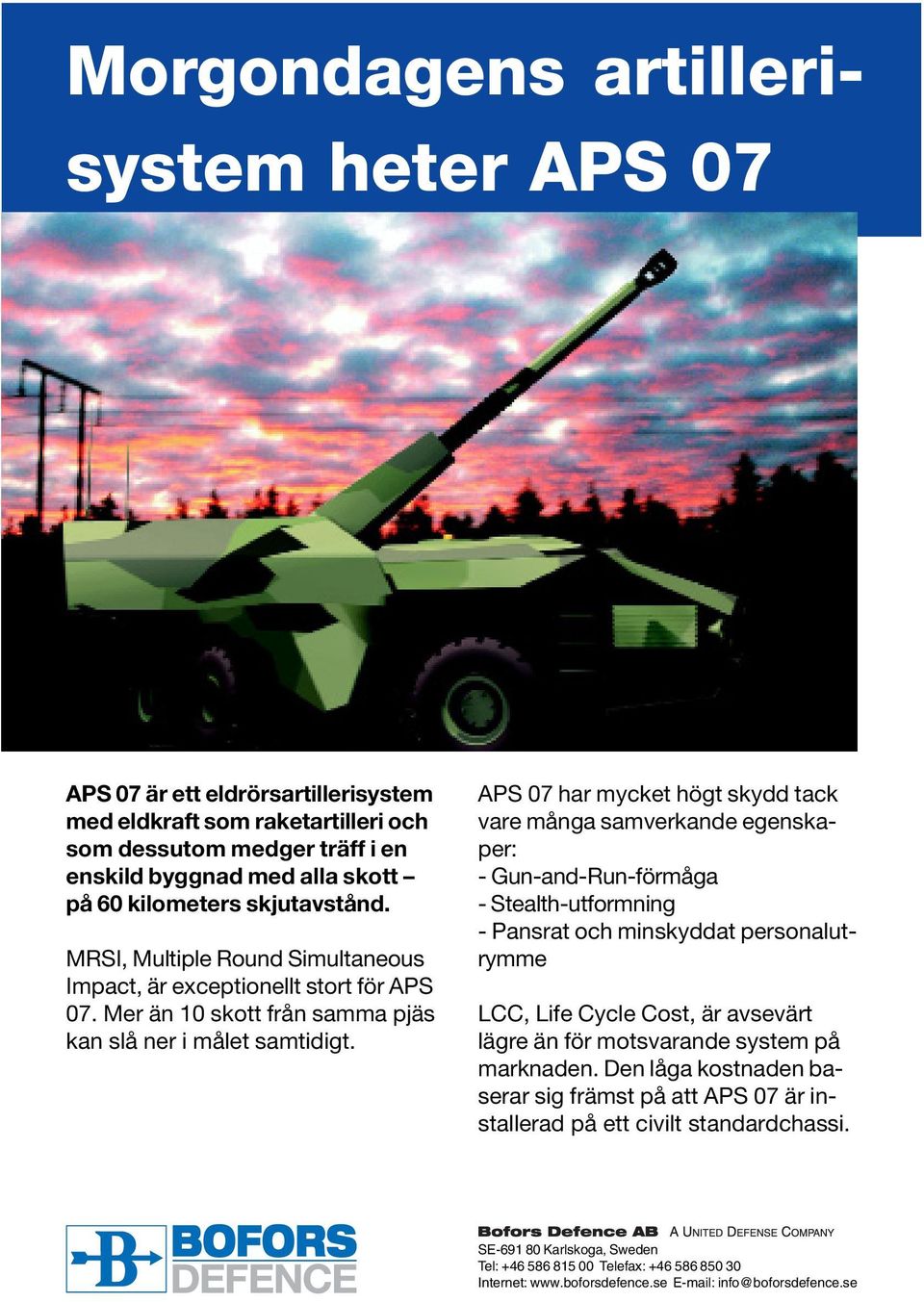 APS 07 har mycket högt skydd tack vare många samverkande egenskaper: - Gun-and-Run-förmåga - Stealth-utformning - Pansrat och minskyddat personalutrymme LCC, Life Cycle Cost, är avsevärt lägre än för