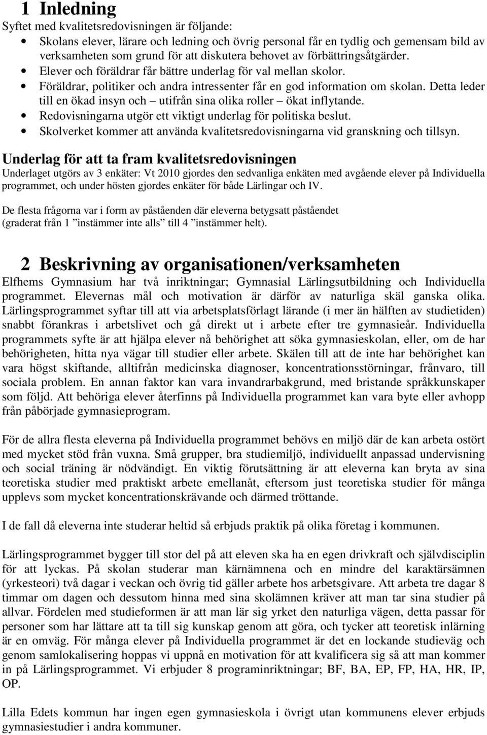 Detta leder till en ökad insyn och utifrån sina olika roller ökat inflytande. Redovisningarna utgör ett viktigt underlag för politiska beslut.