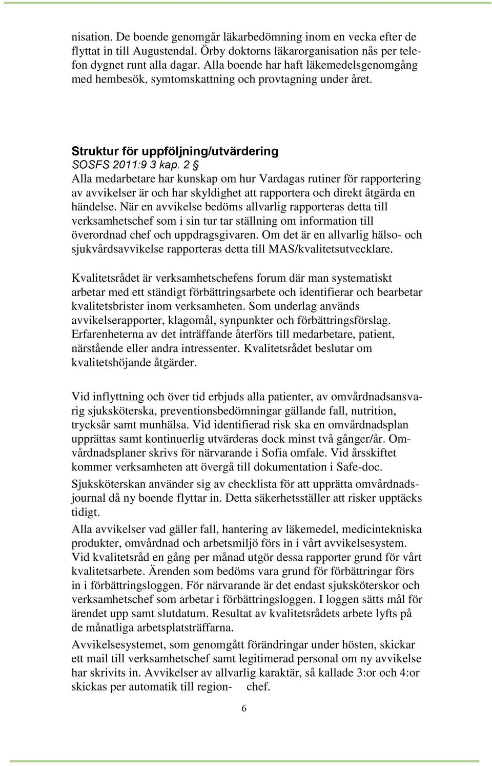 2 Alla medarbetare har kunskap om hur Vardagas rutiner för rapportering av avvikelser är och har skyldighet att rapportera och direkt åtgärda en händelse.