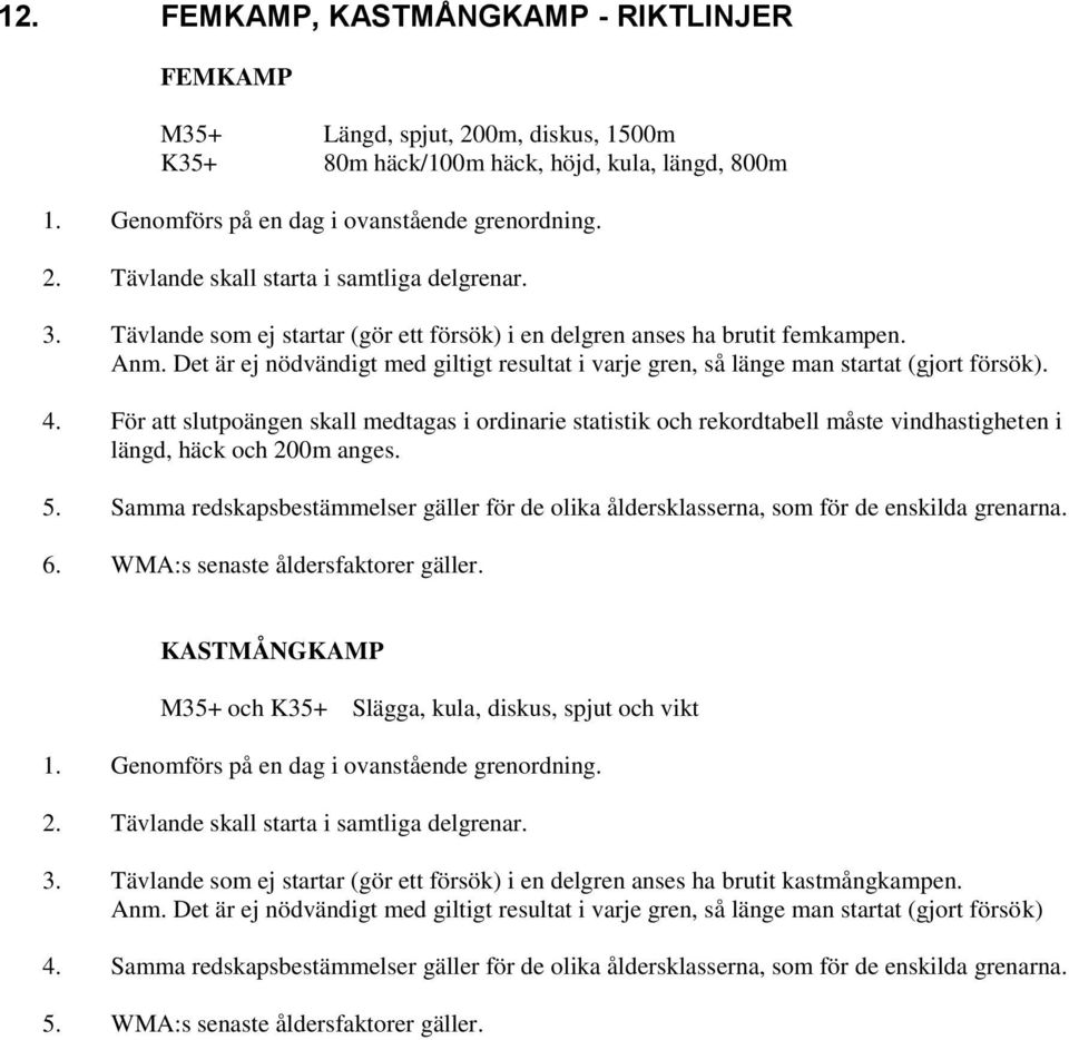 För att slutpoängen skall medtagas i ordinarie statistik och rekordtabell måste vindhastigheten i längd, häck och 200m anges. 5.