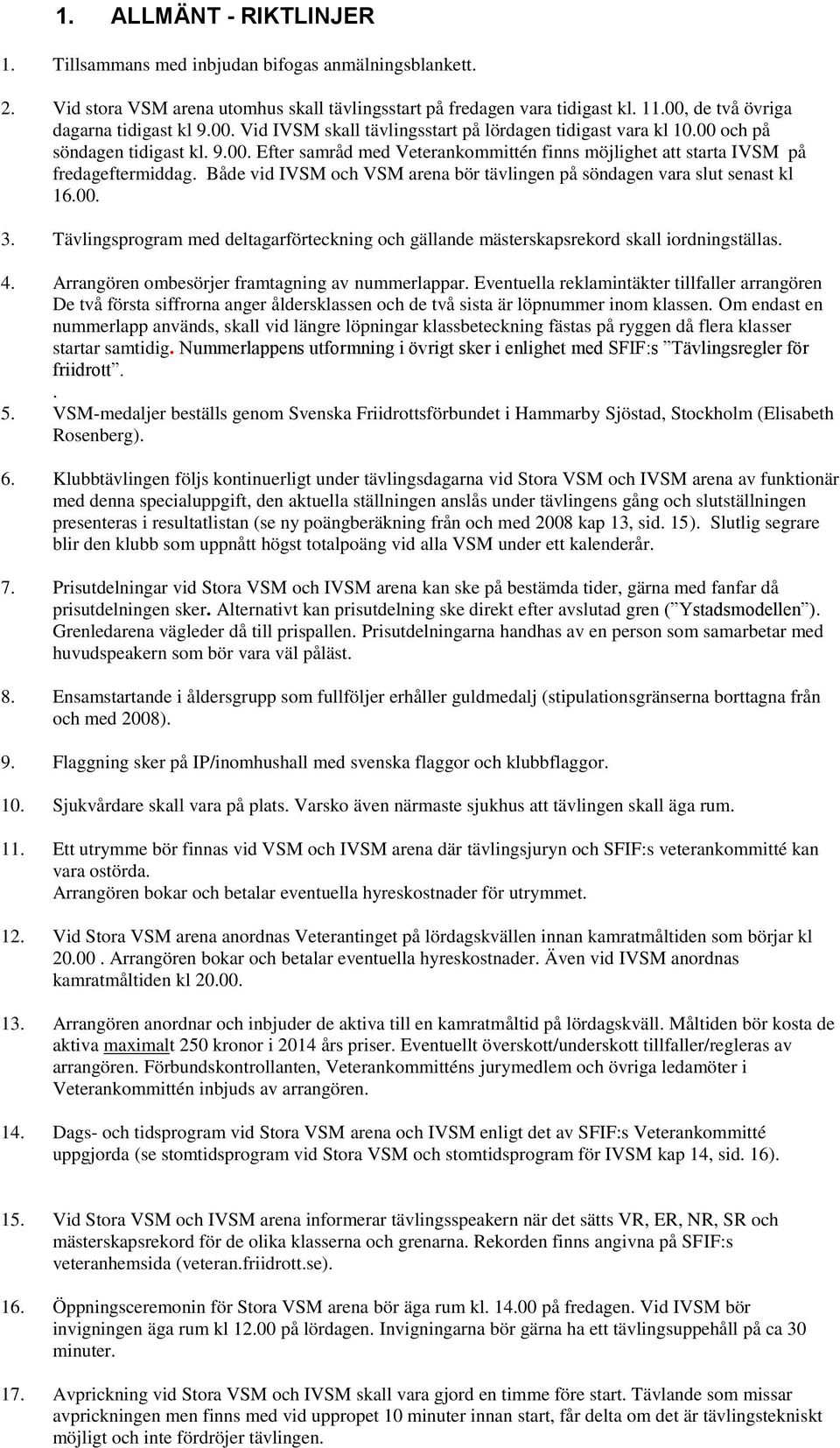 Både vid IVSM och VSM arena bör tävlingen på söndagen vara slut senast kl 16.00. 3. Tävlingsprogram med deltagarförteckning och gällande mästerskapsrekord skall iordningställas. 4.