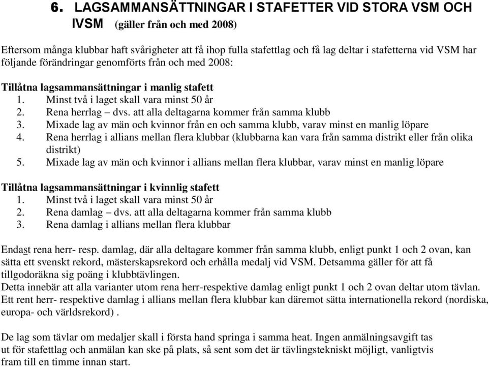 att alla deltagarna kommer från samma klubb 3. Mixade lag av män och kvinnor från en och samma klubb, varav minst en manlig löpare 4.