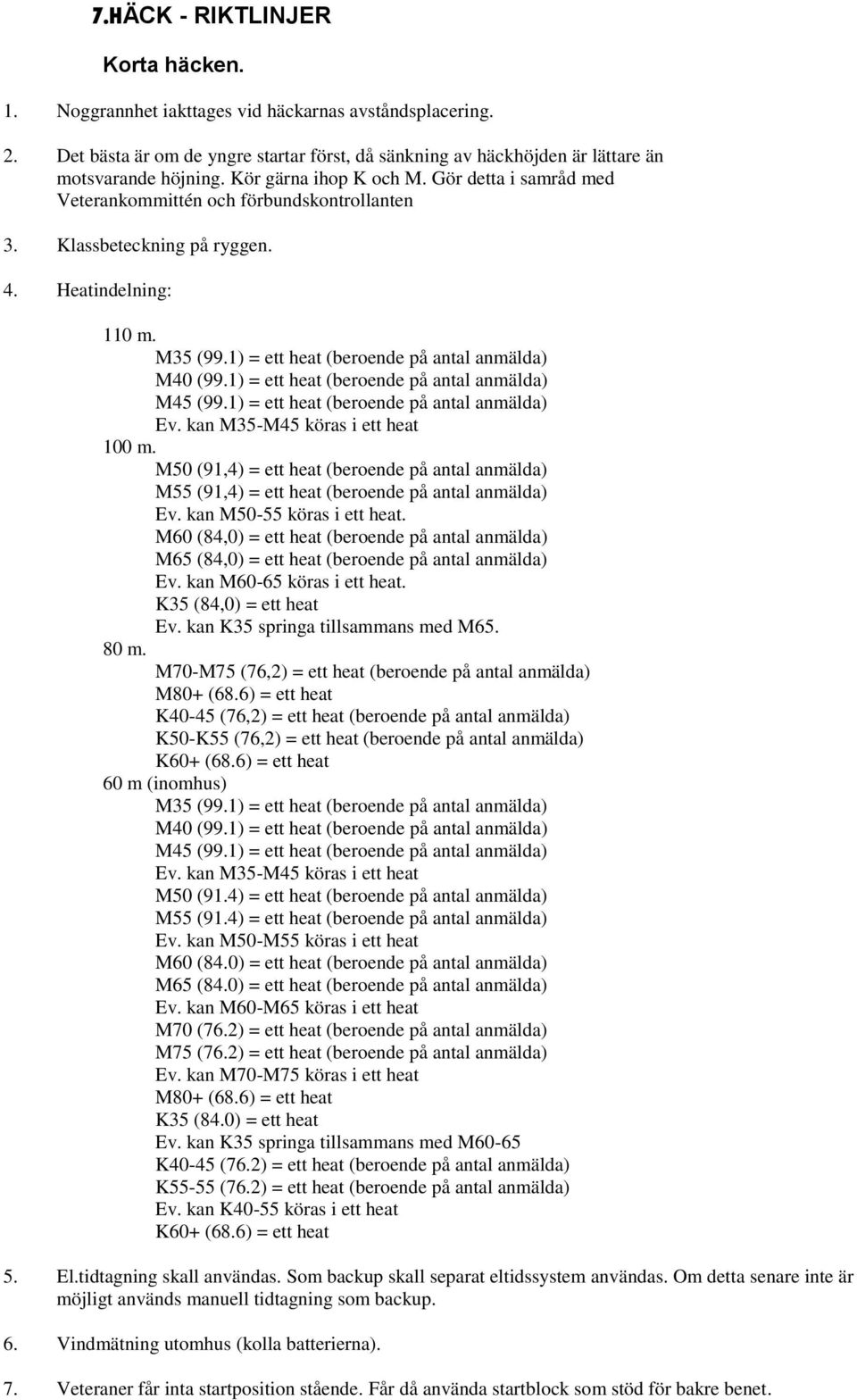 1) = ett heat (beroende på antal anmälda) M40 (99.1) = ett heat (beroende på antal anmälda) M45 (99.1) = ett heat (beroende på antal anmälda) Ev. kan M35-M45 köras i ett heat 100 m.