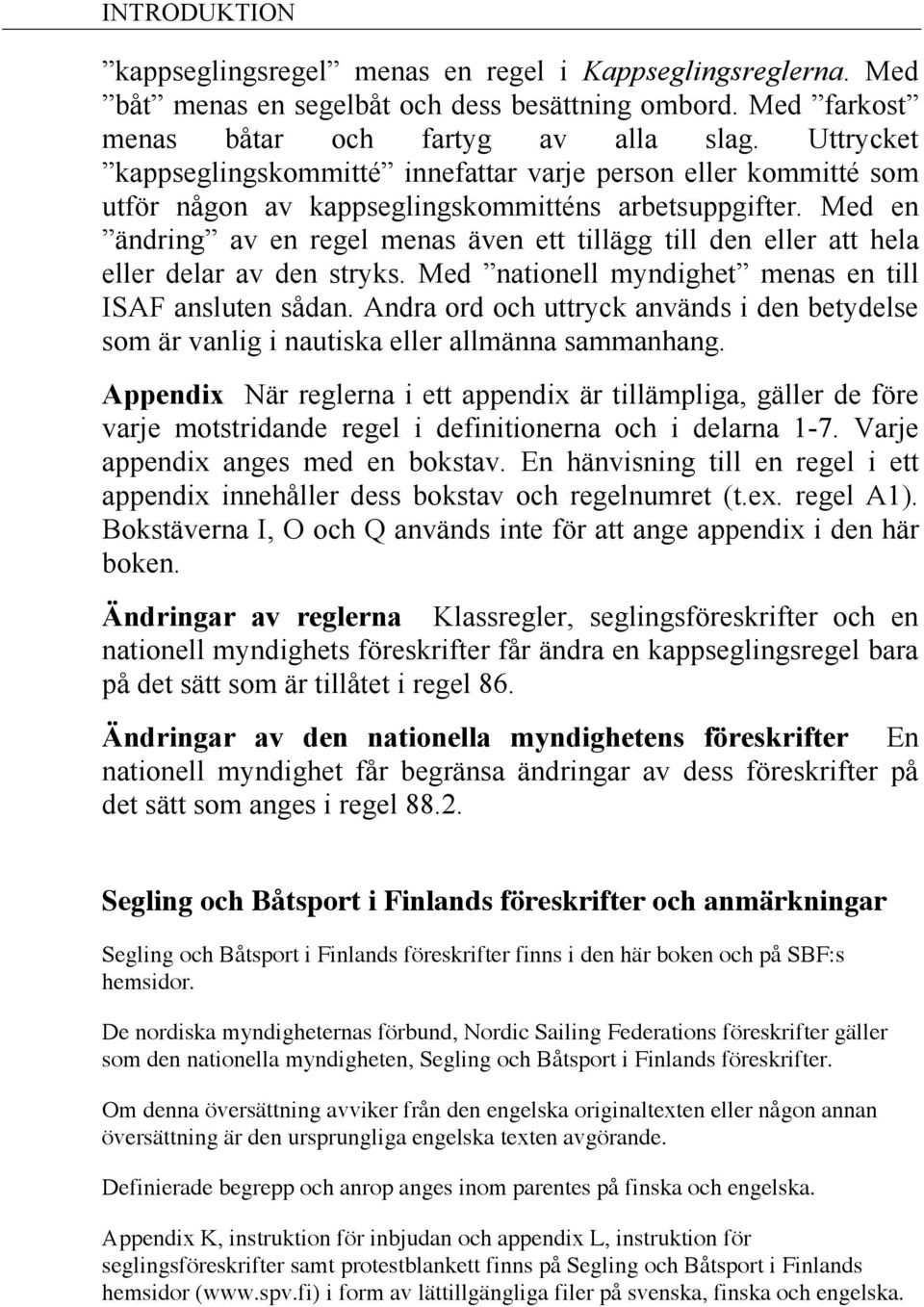 Med en ändring av en regel menas även ett tillägg till den eller att hela eller delar av den stryks. Med nationell myndighet menas en till ISAF ansluten sådan.