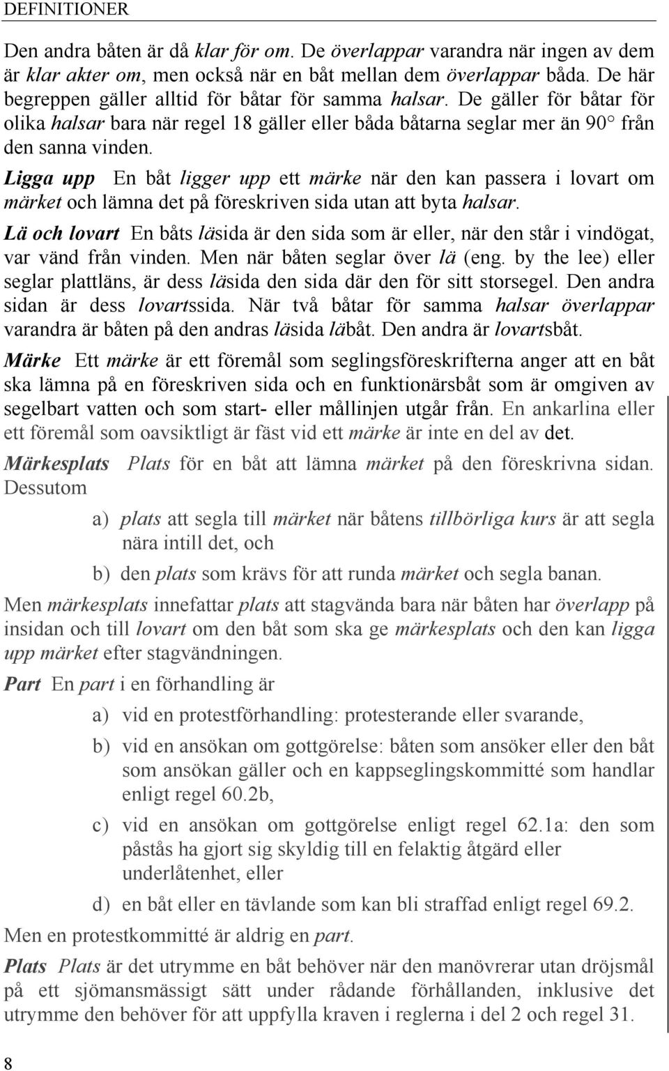 Ligga upp En båt ligger upp ett märke när den kan passera i lovart om märket och lämna det på föreskriven sida utan att byta halsar.