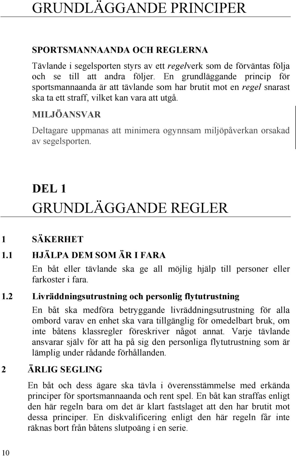 MILJÖANSVAR Deltagare uppmanas att minimera ogynnsam miljöpåverkan orsakad av segelsporten. DEL 1 GRUNDLÄGGANDE REGLER 1 SÄKERHET 1.