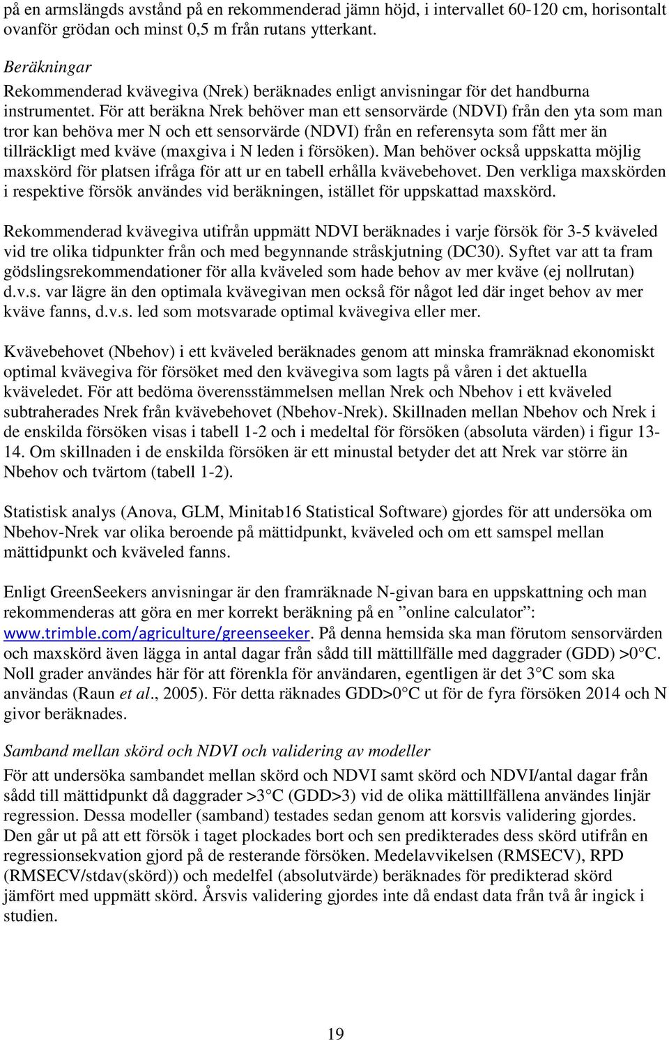 För att beräkna Nrek behöver man ett sensorvärde (NDVI) från den yta som man tror kan behöva mer N och ett sensorvärde (NDVI) från en referensyta som fått mer än tillräckligt med kväve (maxgiva i N