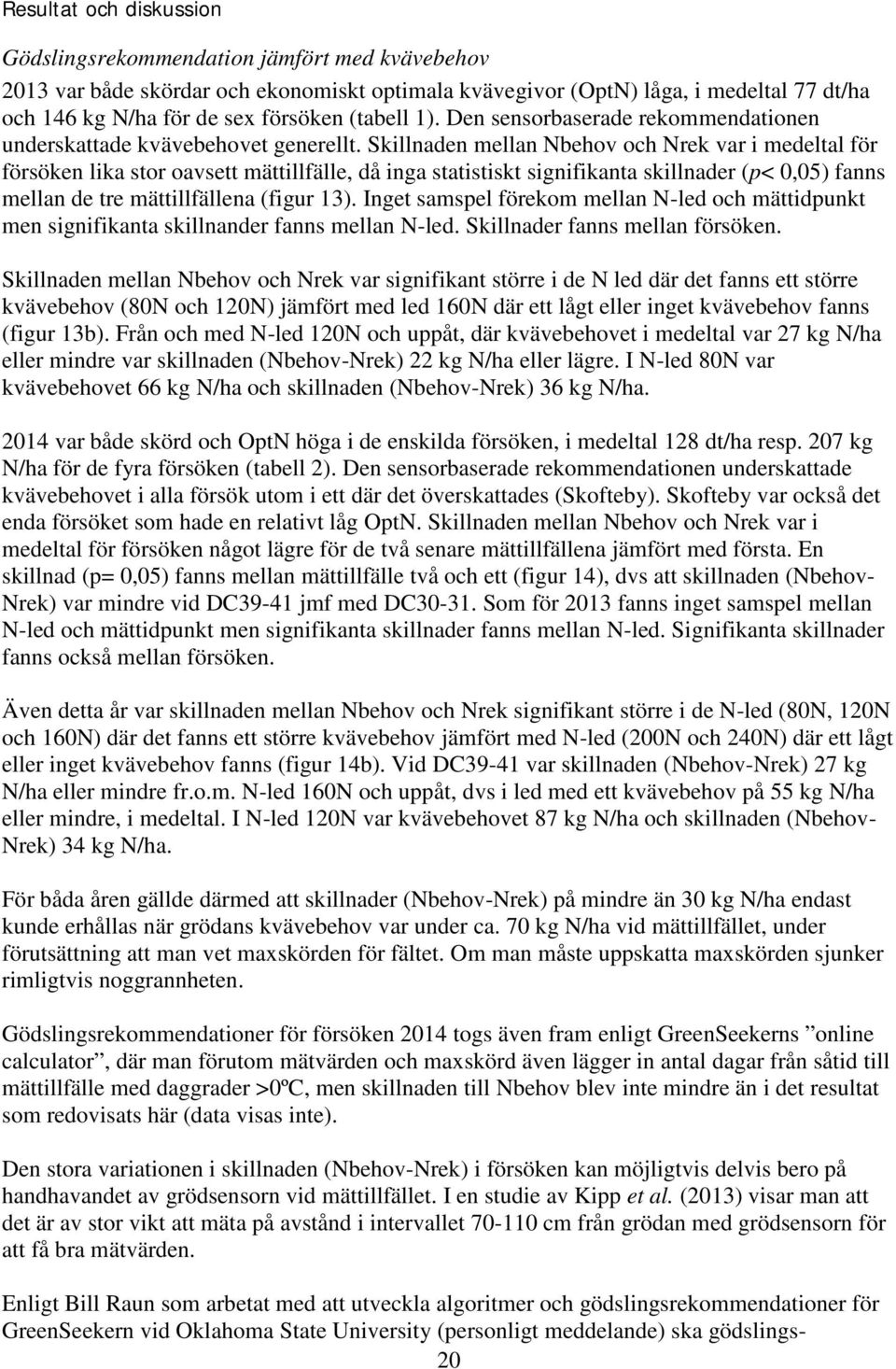 Skillnaden mellan Nbehov och Nrek var i medeltal för försöken lika stor oavsett mättillfälle, då inga statistiskt signifikanta skillnader (p< 0,05) fanns mellan de tre mättillfällena (figur 13).