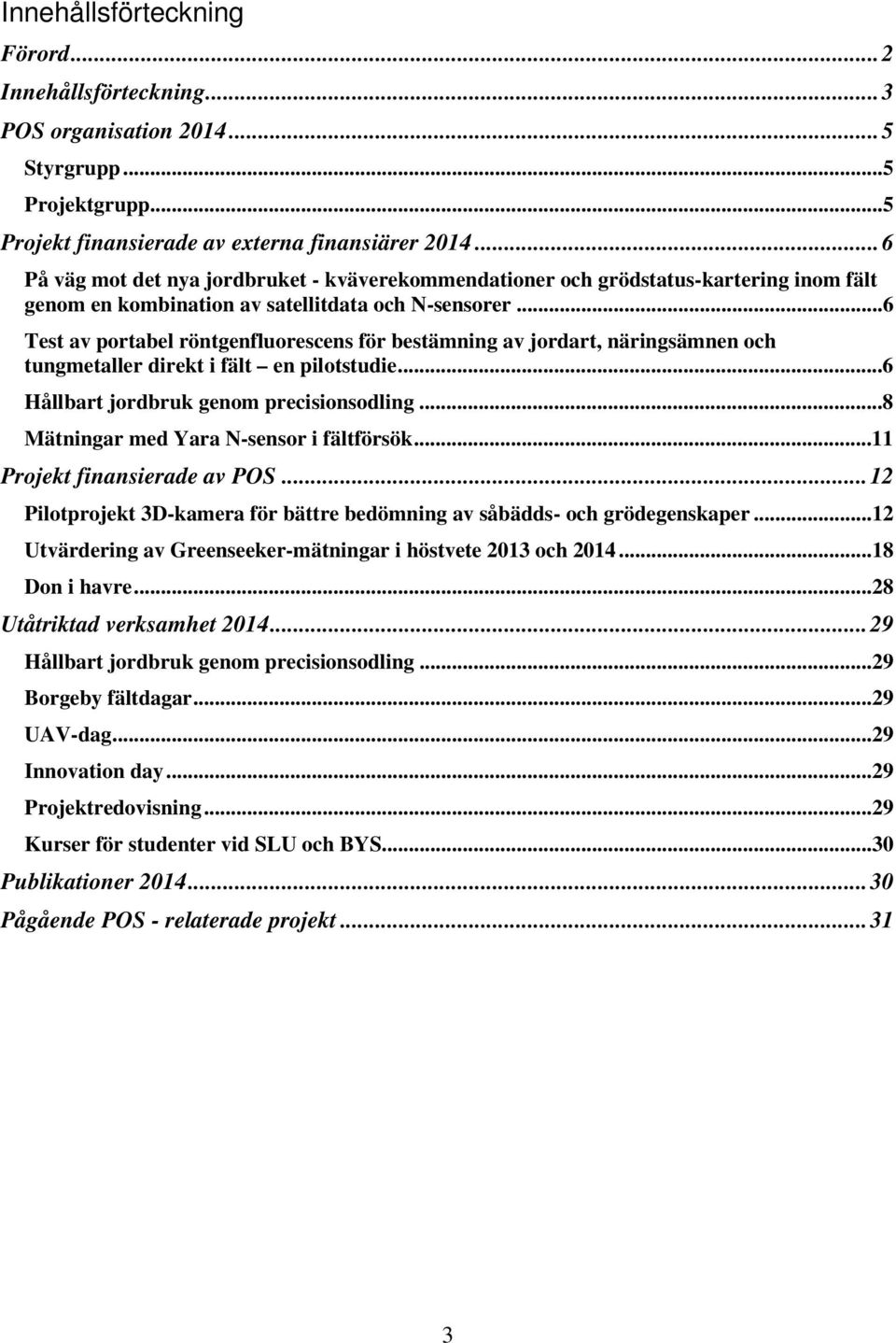 ..6 Test av portabel röntgenfluorescens för bestämning av jordart, näringsämnen och tungmetaller direkt i fält en pilotstudie...6 Hållbart jordbruk genom precisionsodling.