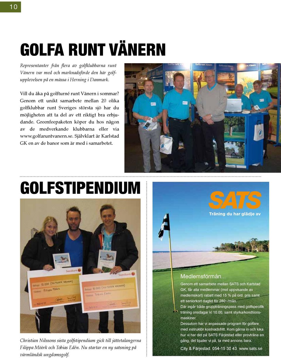 Greenfeepaketen köper du hos någon av de medverkande klubbarna eller via www.golfaruntvanern.se. Självklart är Karlstad GK en av de banor som är med i samarbetet. GOLFSTIPENDIUM Medlemsförmån.