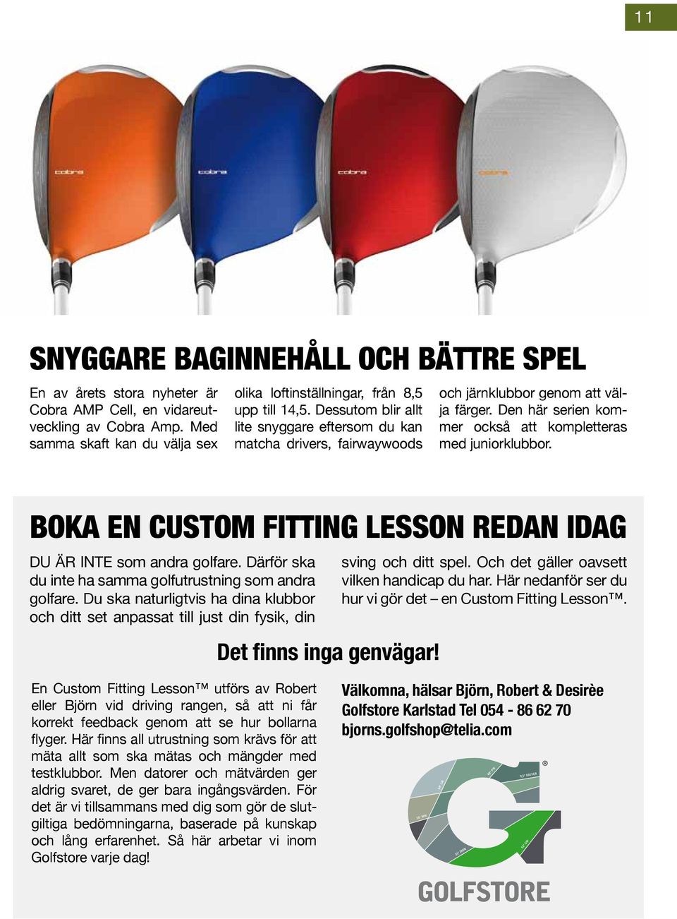 Boka en Custom Fitting Lesson redan idag DU ÄR INTE som andra golfare. Därför ska du inte ha samma golfutrustning som andra golfare.