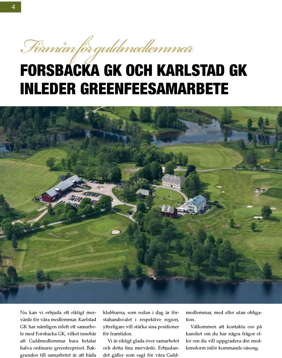 Bakgrunden till samarbetet är att båda klubbarna, som redan i dag är förstahandsvalet i respektive region, ytterligare vill stärka sina positioner för framtiden.