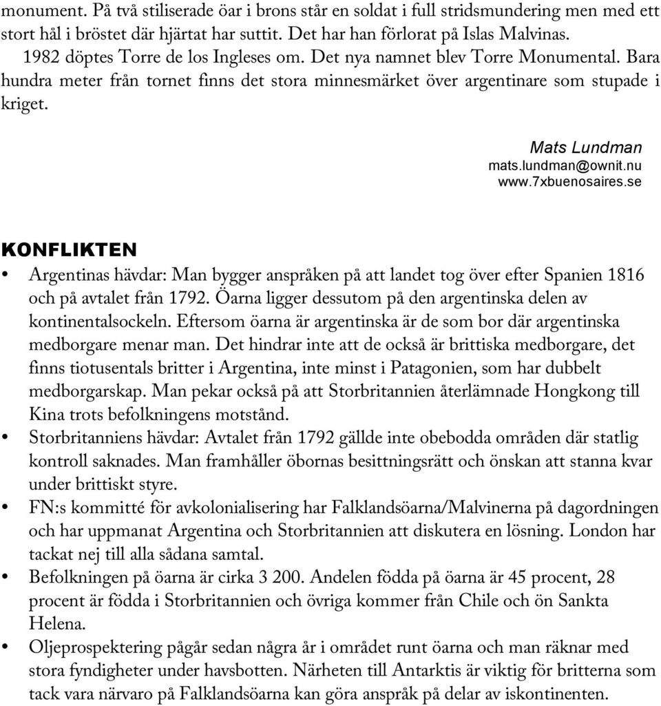 lundman@ownit.nu www.7xbuenosaires.se KONFLIKTEN Argentinas hävdar: Man bygger anspråken på att landet tog över efter Spanien 1816 och på avtalet från 1792.