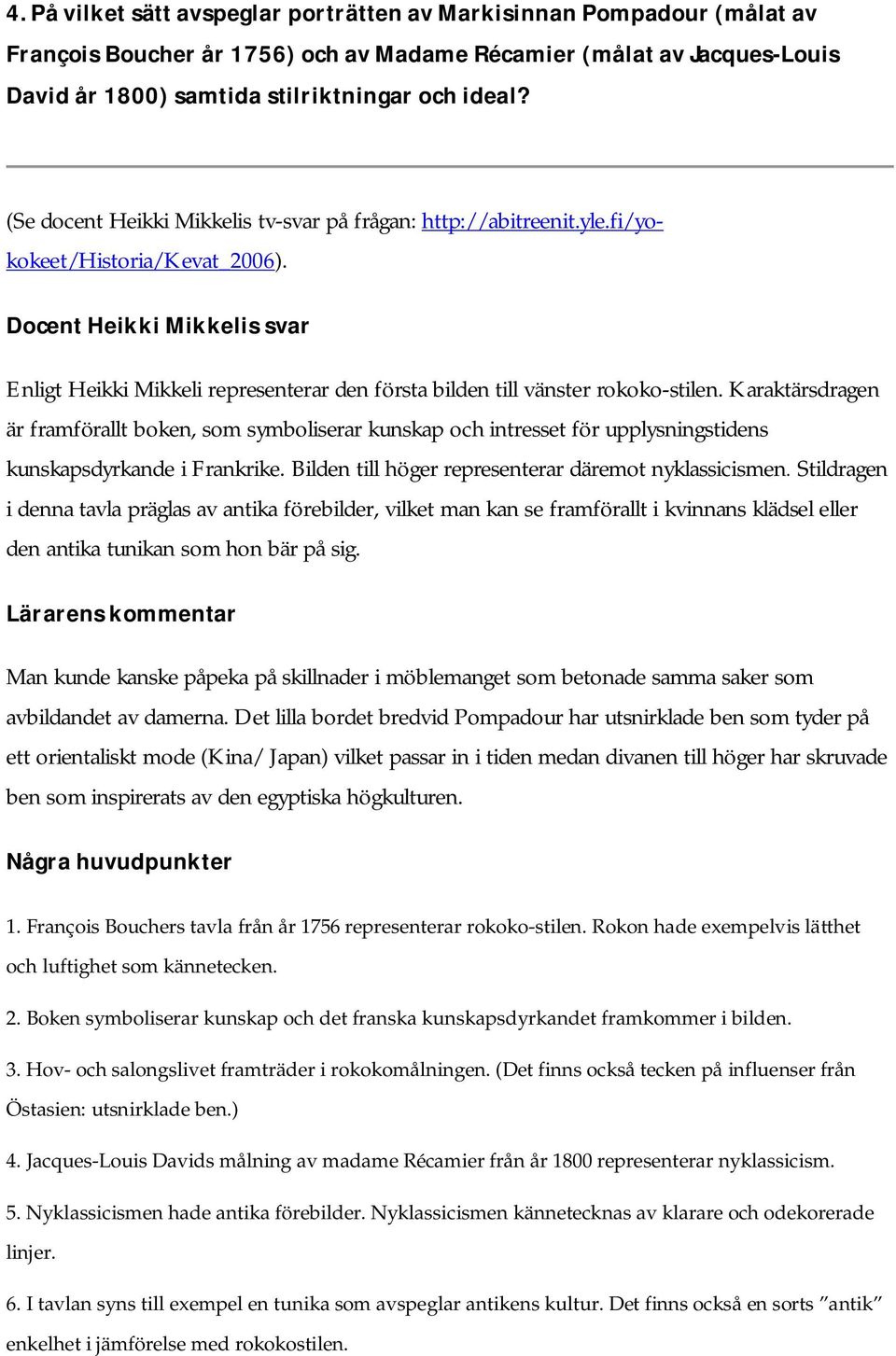 Docent Heikki Mikkelis svar Enligt Heikki Mikkeli representerar den första bilden till vänster rokoko-stilen.