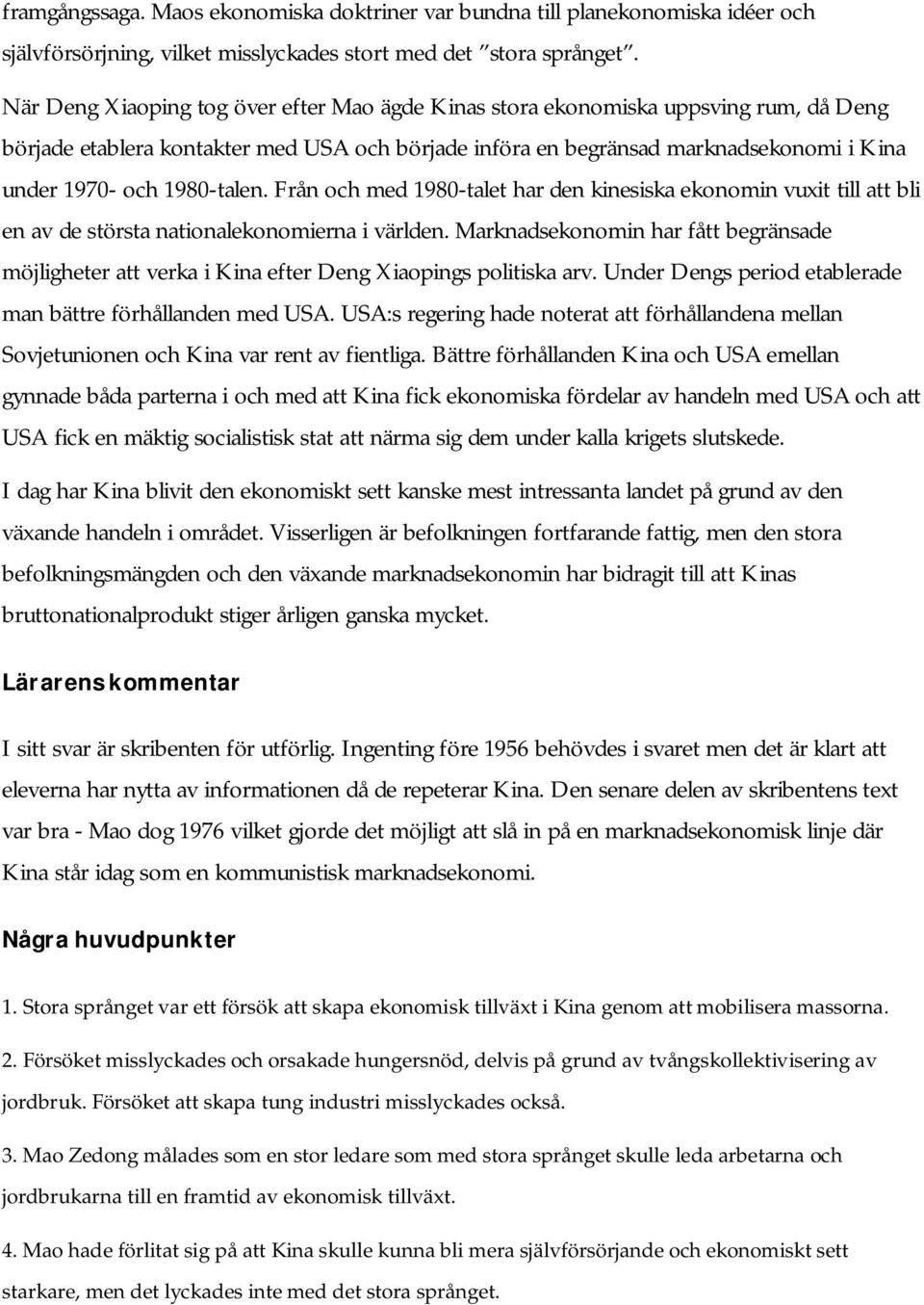 1980-talen. Från och med 1980-talet har den kinesiska ekonomin vuxit till att bli en av de största nationalekonomierna i världen.