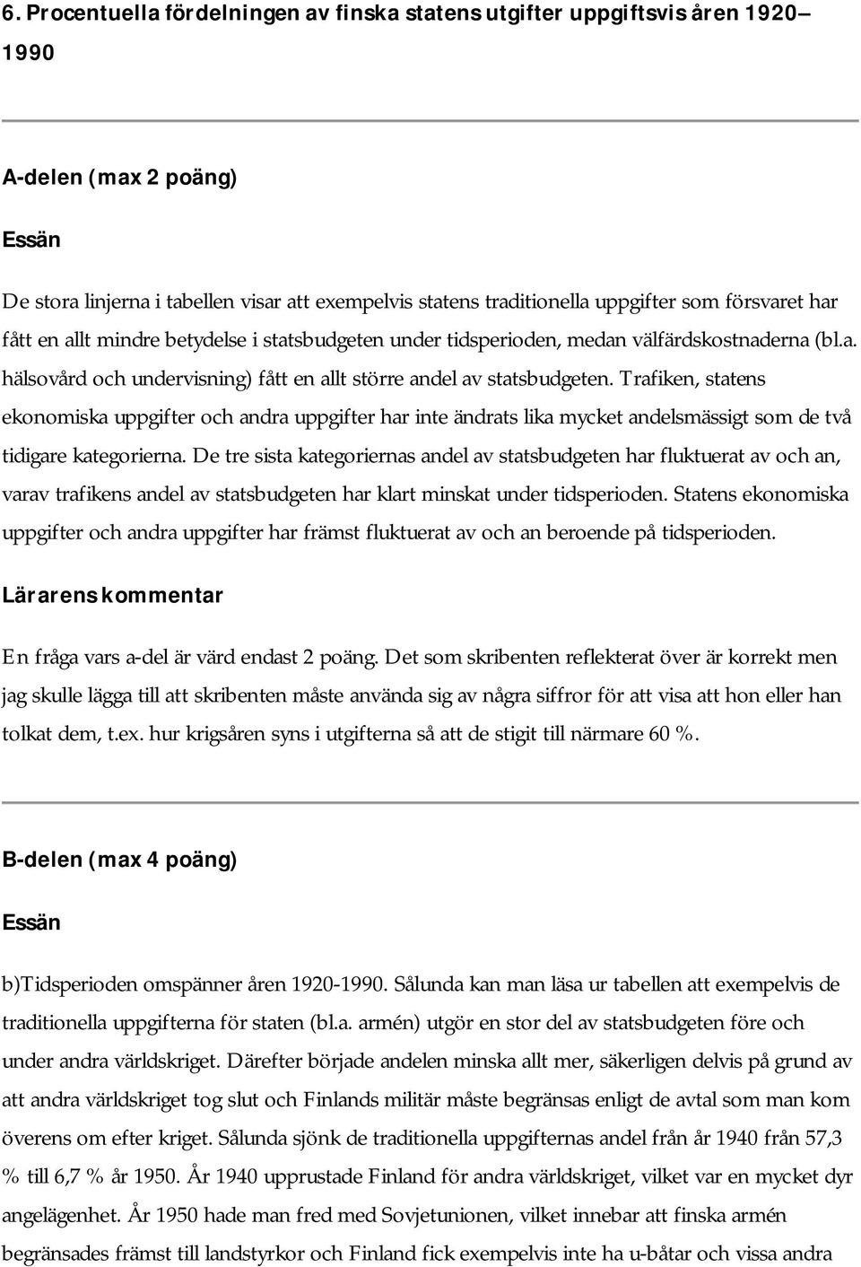 Trafiken, statens ekonomiska uppgifter och andra uppgifter har inte ändrats lika mycket andelsmässigt som de två tidigare kategorierna.