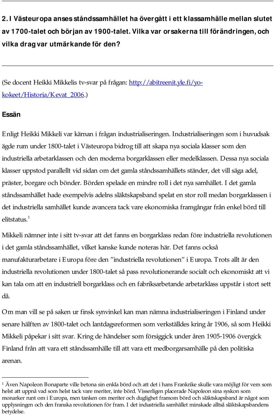 Industrialiseringen som i huvudsak ägde rum under 1800-talet i Västeuropa bidrog till att skapa nya sociala klasser som den industriella arbetarklassen och den moderna borgarklassen eller