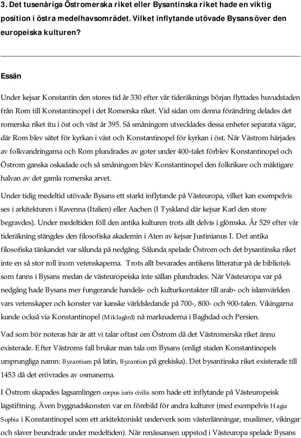 Vid sidan om denna förändring delades det romerska riket itu i öst och väst år 395.