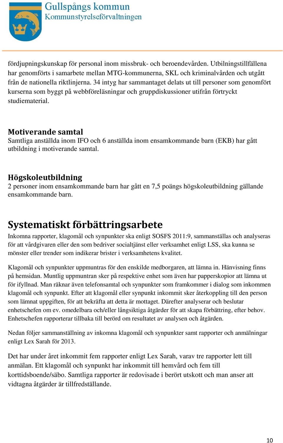 34 intyg har sammantaget delats ut till personer som genomfört kurserna som byggt på webbföreläsningar och gruppdiskussioner utifrån förtryckt studiematerial.