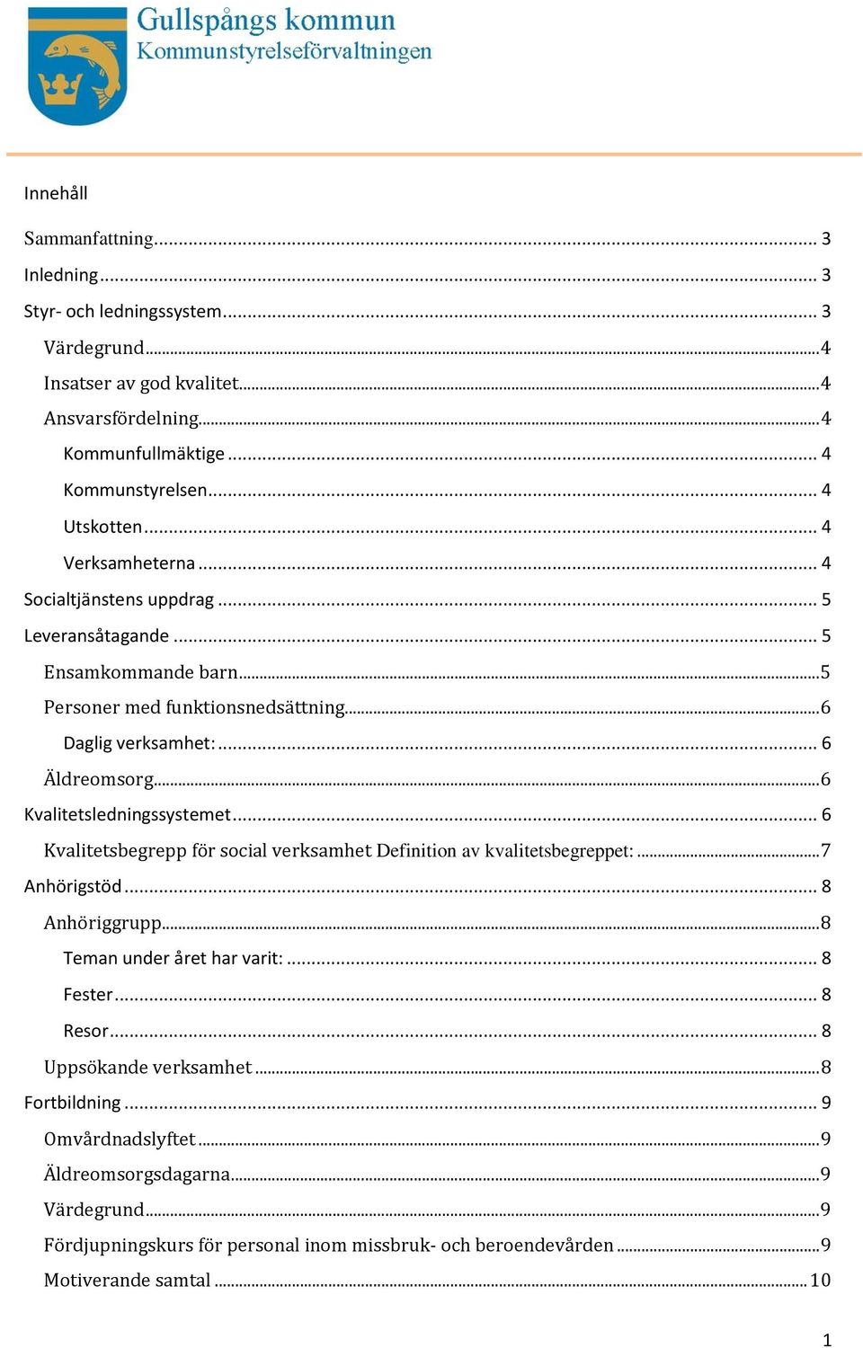 .. 6 Kvalitetsledningssystemet... 6 Kvalitetsbegrepp för social verksamhet Definition av kvalitetsbegreppet:... 7 Anhörigstöd... 8 Anhöriggrupp... 8 Teman under året har varit:... 8 Fester.