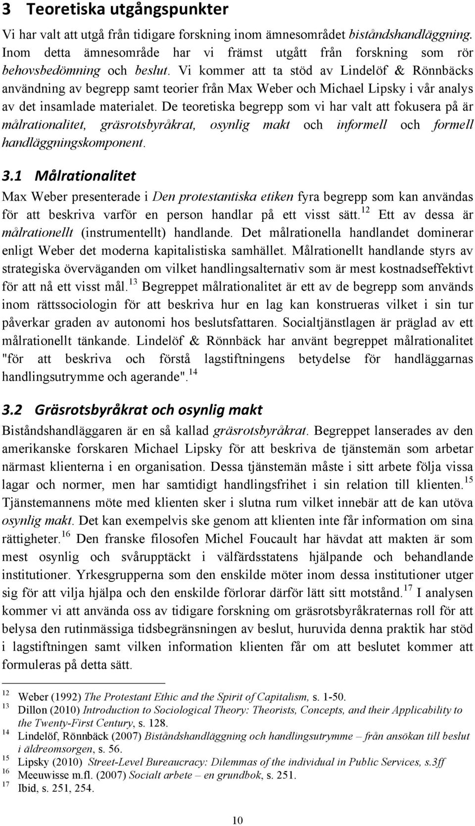 Vi kommer att ta stöd av Lindelöf & Rönnbäcks användning av begrepp samt teorier från Max Weber och Michael Lipsky i vår analys av det insamlade materialet.