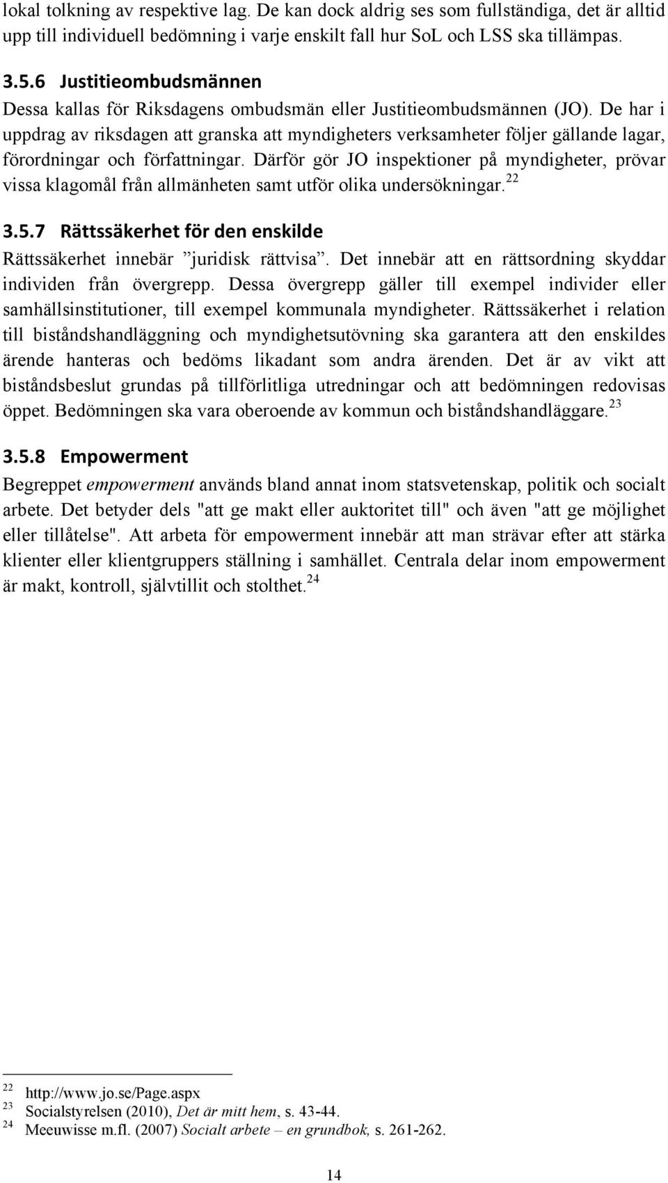 De har i uppdrag av riksdagen att granska att myndigheters verksamheter följer gällande lagar, förordningar och författningar.