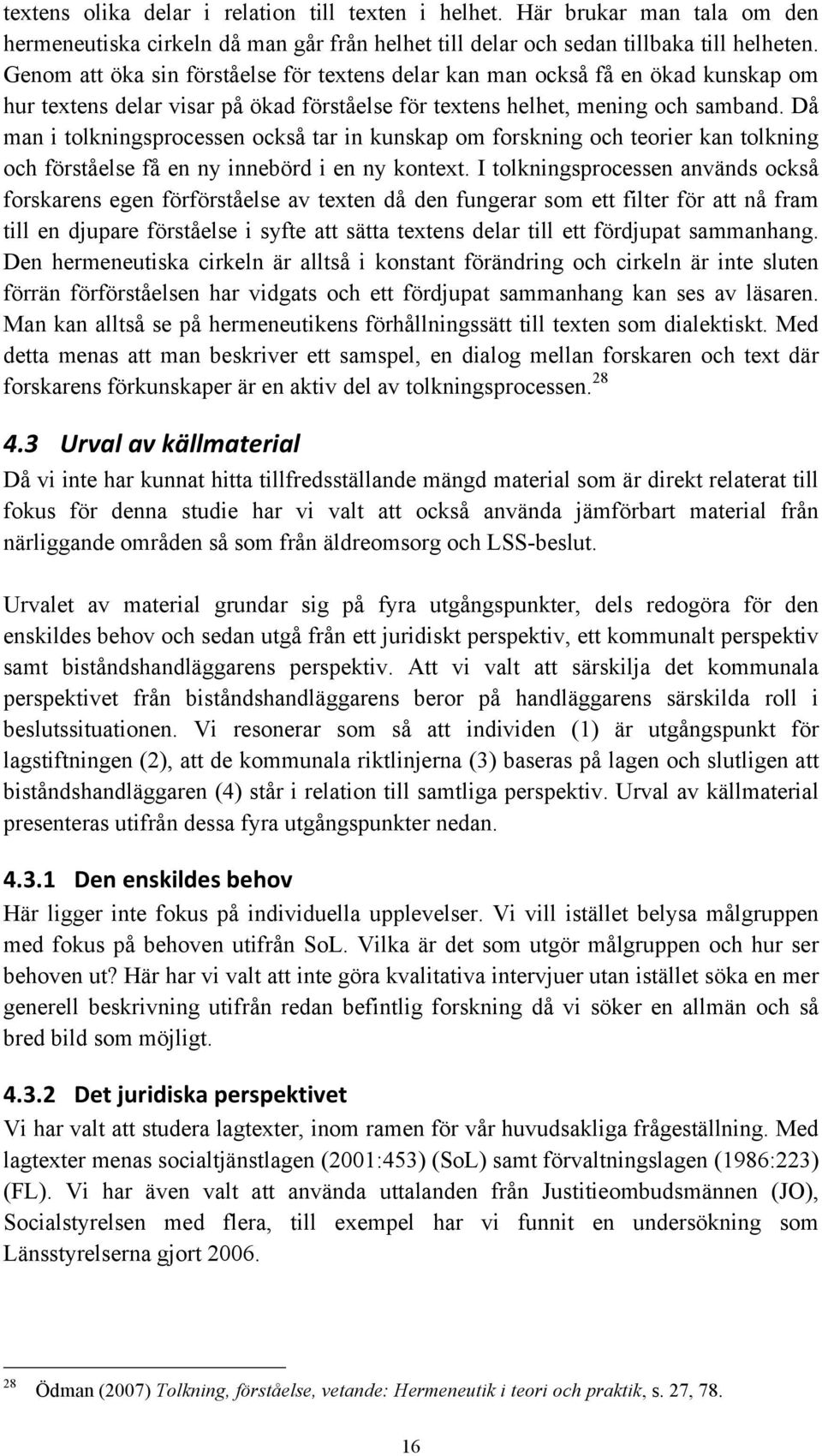 Då man i tolkningsprocessen också tar in kunskap om forskning och teorier kan tolkning och förståelse få en ny innebörd i en ny kontext.