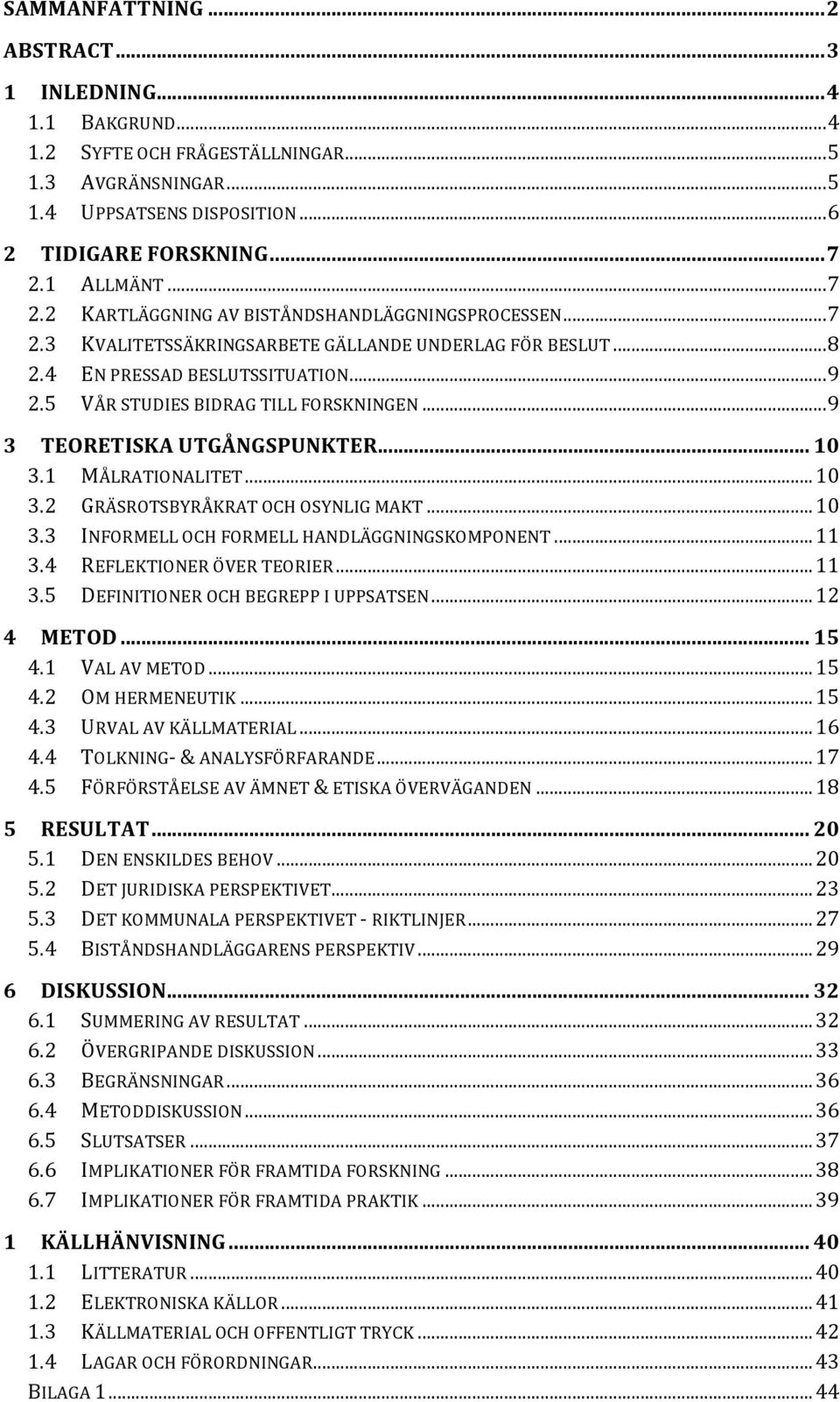 .. 9 3 TEORETISKA UTGÅNGSPUNKTER... 10 3.1 MÅLRATIONALITET... 10 3.2 GRÄSROTSBYRÅKRAT OCH OSYNLIG MAKT... 10 3.3 INFORMELL OCH FORMELL HANDLÄGGNINGSKOMPONENT... 11 3.