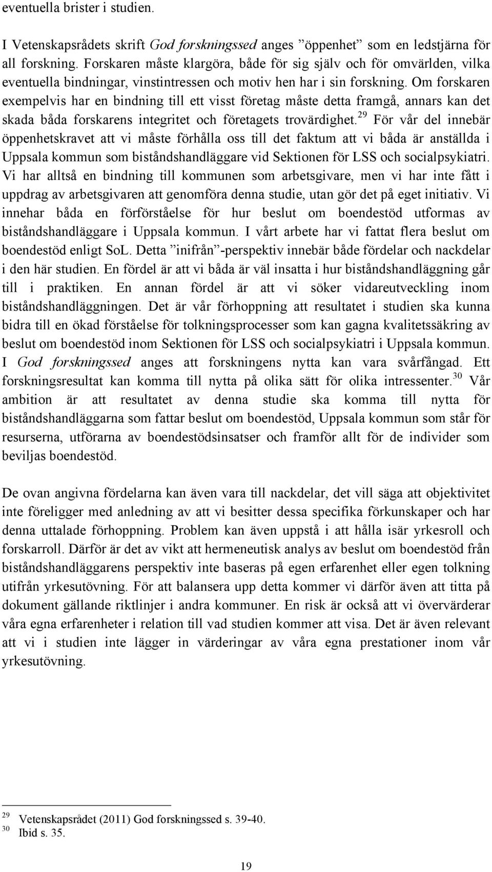 Om forskaren exempelvis har en bindning till ett visst företag måste detta framgå, annars kan det skada båda forskarens integritet och företagets trovärdighet.