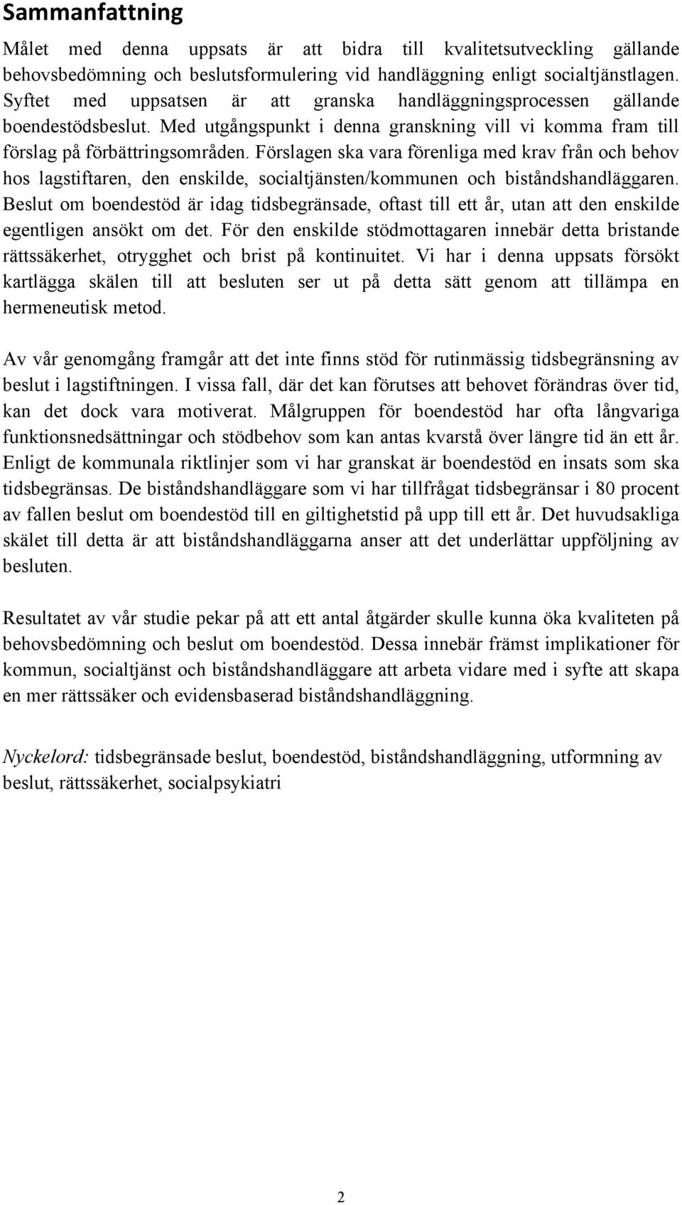 Förslagen ska vara förenliga med krav från och behov hos lagstiftaren, den enskilde, socialtjänsten/kommunen och biståndshandläggaren.