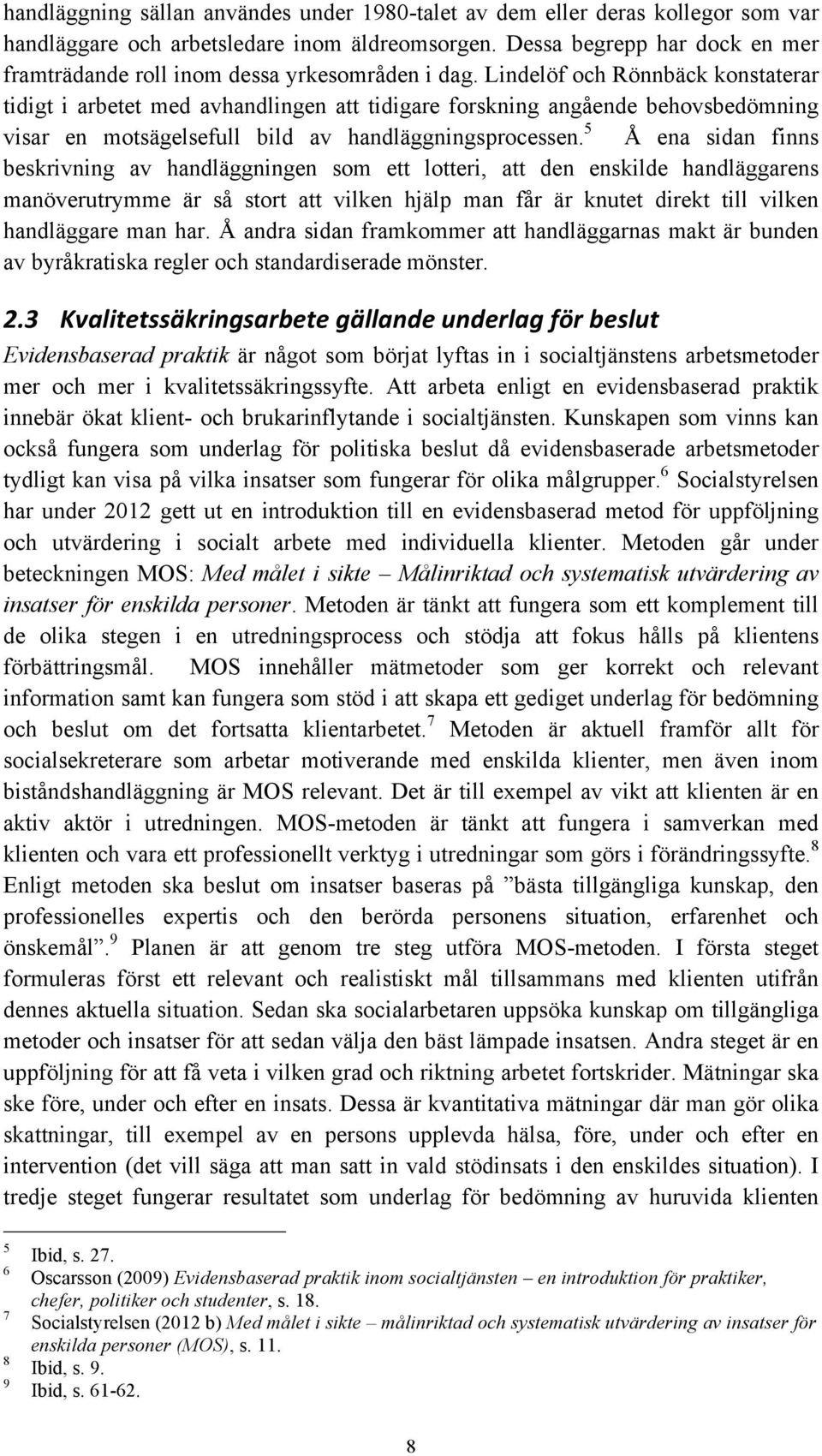 Lindelöf och Rönnbäck konstaterar tidigt i arbetet med avhandlingen att tidigare forskning angående behovsbedömning visar en motsägelsefull bild av handläggningsprocessen.