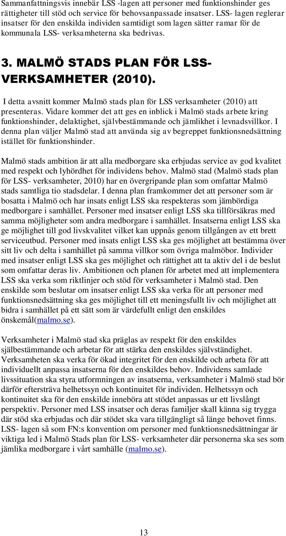 I detta avsnitt kommer Malmö stads plan för LSS verksamheter (2010) att presenteras.