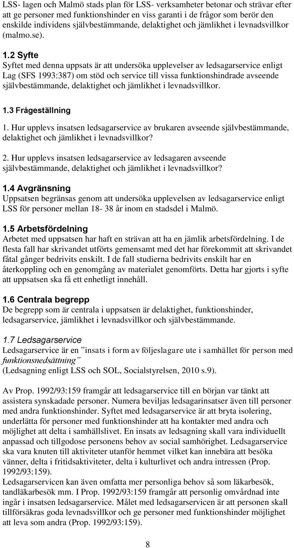 2 Syfte Syftet med denna uppsats är att undersöka upplevelser av ledsagarservice enligt Lag (SFS 1993:387) om stöd och service till vissa funktionshindrade avseende självbestämmande, delaktighet och