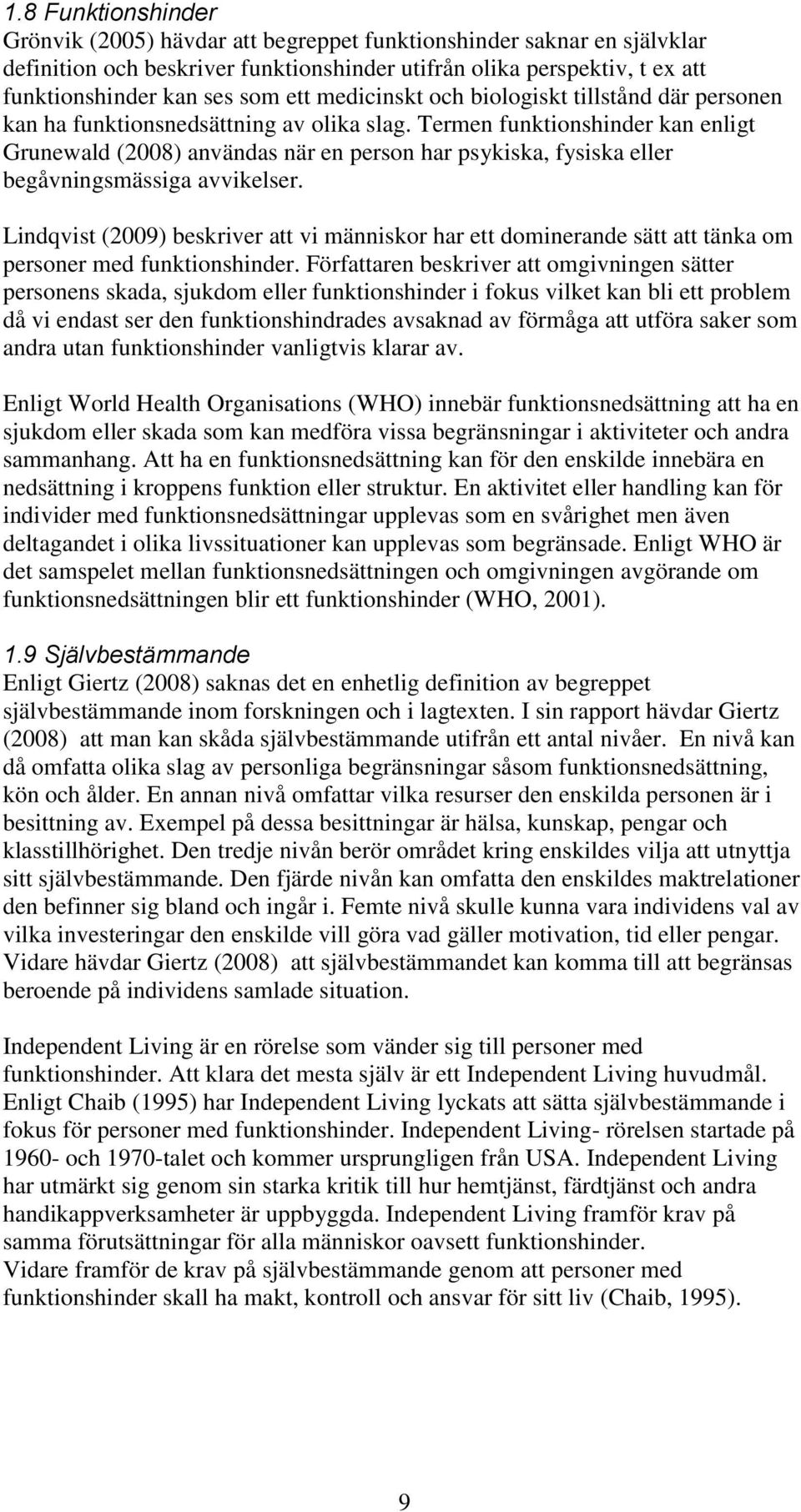 Termen funktionshinder kan enligt Grunewald (2008) användas när en person har psykiska, fysiska eller begåvningsmässiga avvikelser.