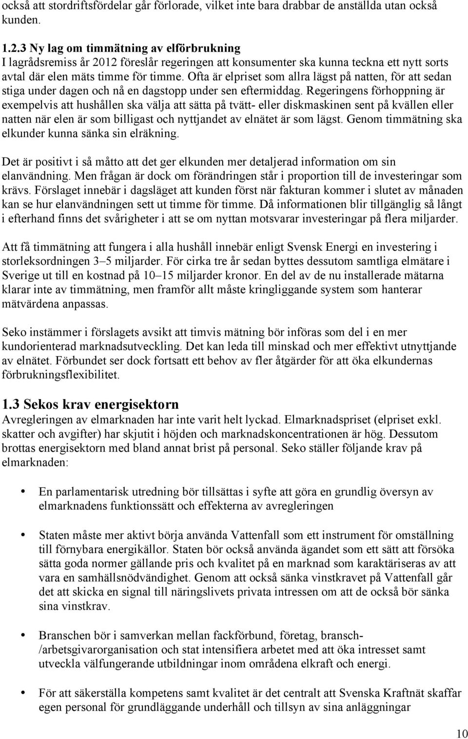 Ofta är elpriset som allra lägst på natten, för att sedan stiga under dagen och nå en dagstopp under sen eftermiddag.