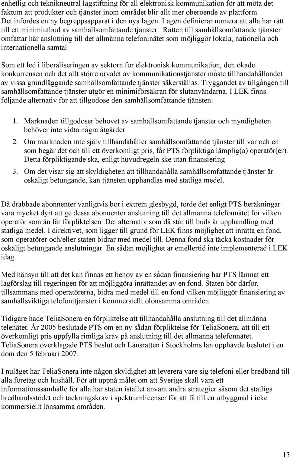 Rätten till samhällsomfattande tjänster omfattar här anslutning till det allmänna telefoninätet som möjliggör lokala, nationella och internationella samtal.