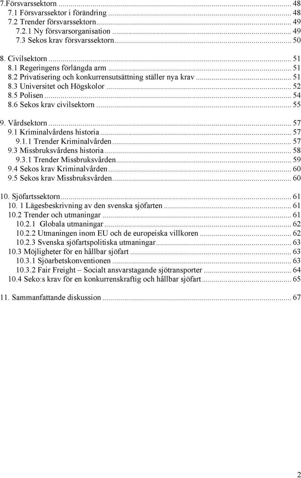 Vårdsektorn... 57 9.1 Kriminalvårdens historia... 57 9.1.1 Trender Kriminalvården... 57 9.3 Missbruksvårdens historia... 58 9.3.1 Trender Missbruksvården... 59 9.4 Sekos krav Kriminalvården... 60 9.