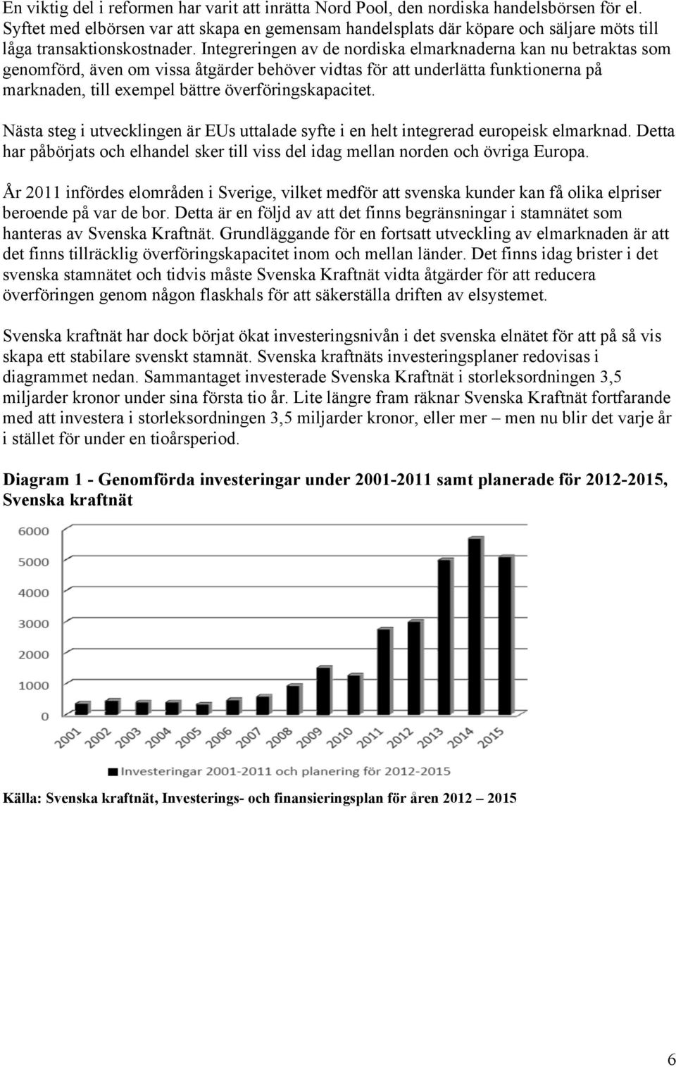 Integreringen av de nordiska elmarknaderna kan nu betraktas som genomförd, även om vissa åtgärder behöver vidtas för att underlätta funktionerna på marknaden, till exempel bättre överföringskapacitet.