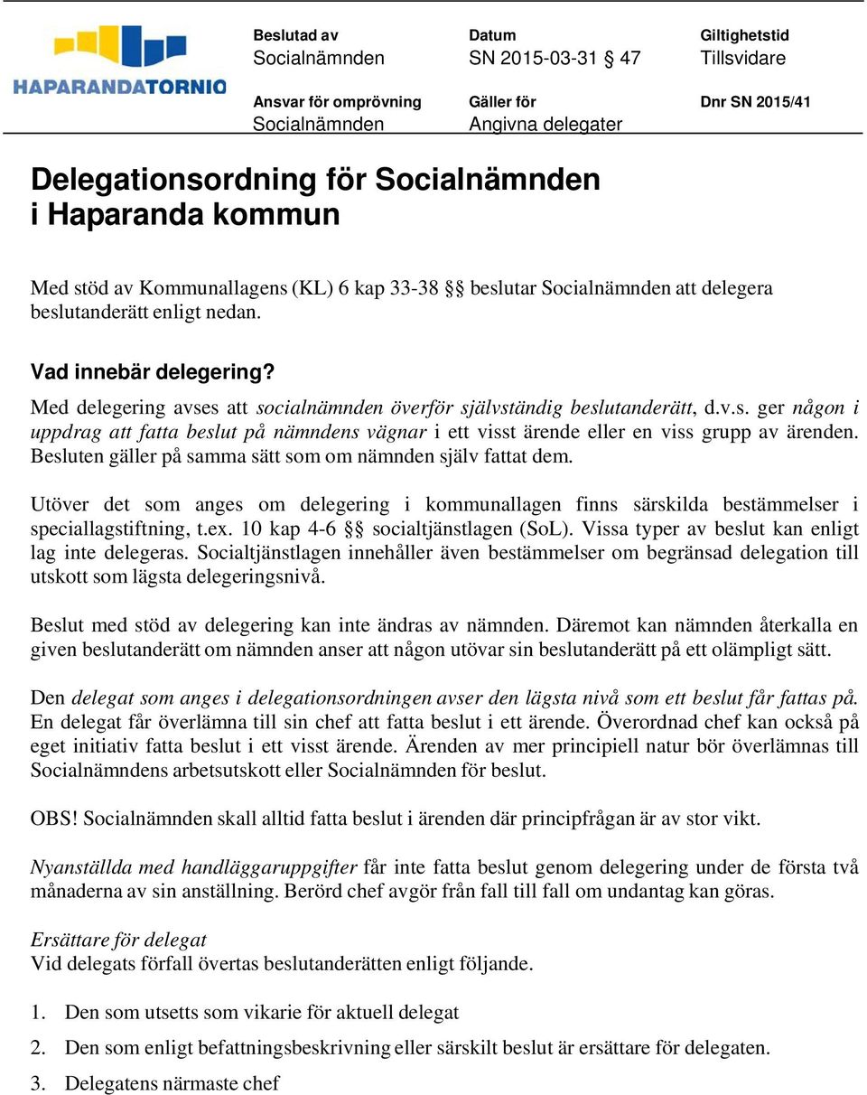 Med delegering avses att socialnämnden överför självständig beslutanderätt, d.v.s. ger någon i uppdrag att fatta beslut på nämndens vägnar i ett visst ärende eller en viss grupp av ärenden.