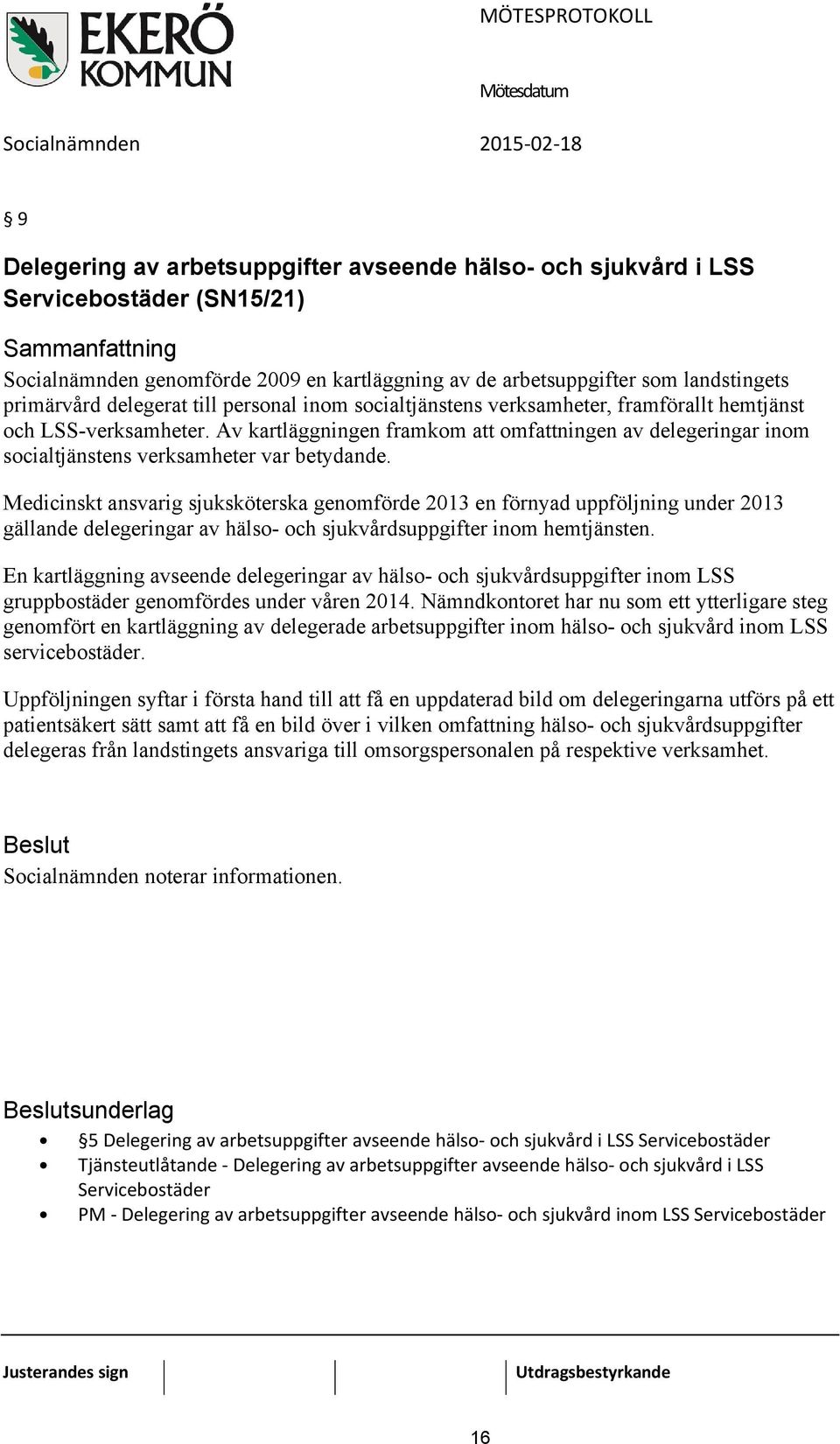 Medicinskt ansvarig sjuksköterska genomförde 2013 en förnyad uppföljning under 2013 gällande delegeringar av hälso- och sjukvårdsuppgifter inom hemtjänsten.