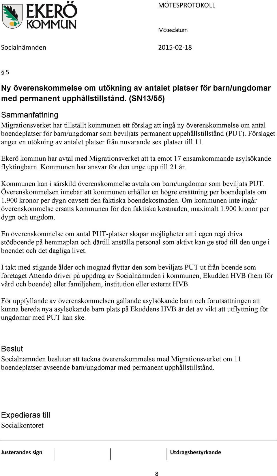 Förslaget anger en utökning av antalet platser från nuvarande sex platser till 11. Ekerö kommun har avtal med Migrationsverket att ta emot 17 ensamkommande asylsökande flyktingbarn.