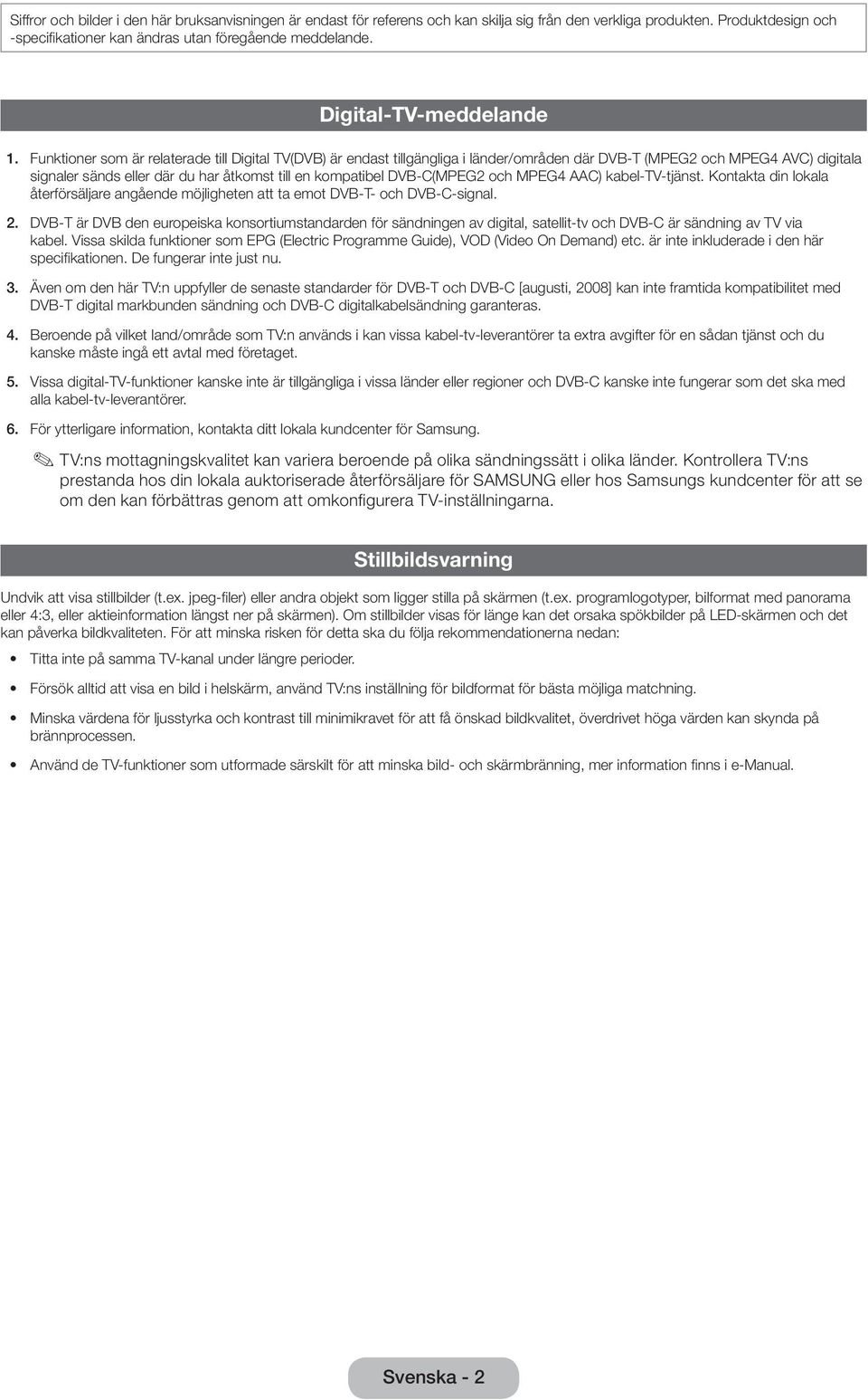 Funktioner som är relaterade till Digital TV(DVB) är endast tillgängliga i länder/områden där DVB-T (MPEG2 och MPEG4 AVC) digitala signaler sänds eller där du har åtkomst till en kompatibel