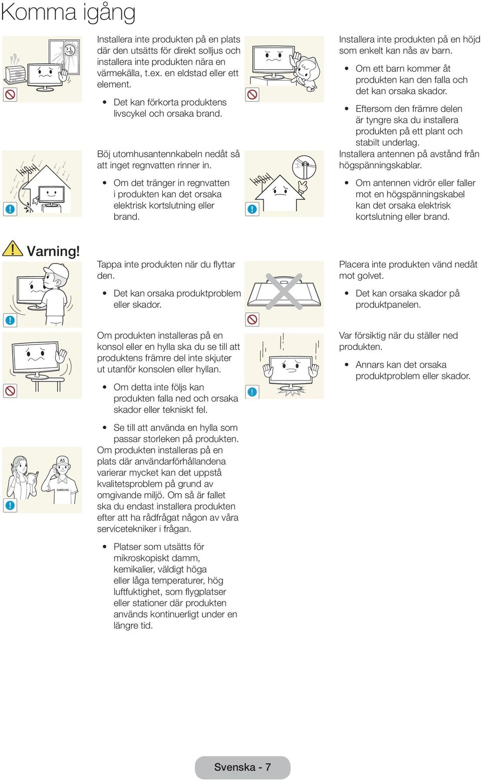 Om det tränger in regnvatten i produkten kan det orsaka elektrisk kortslutning eller brand.! Installera inte produkten på en höjd som enkelt kan nås av barn.