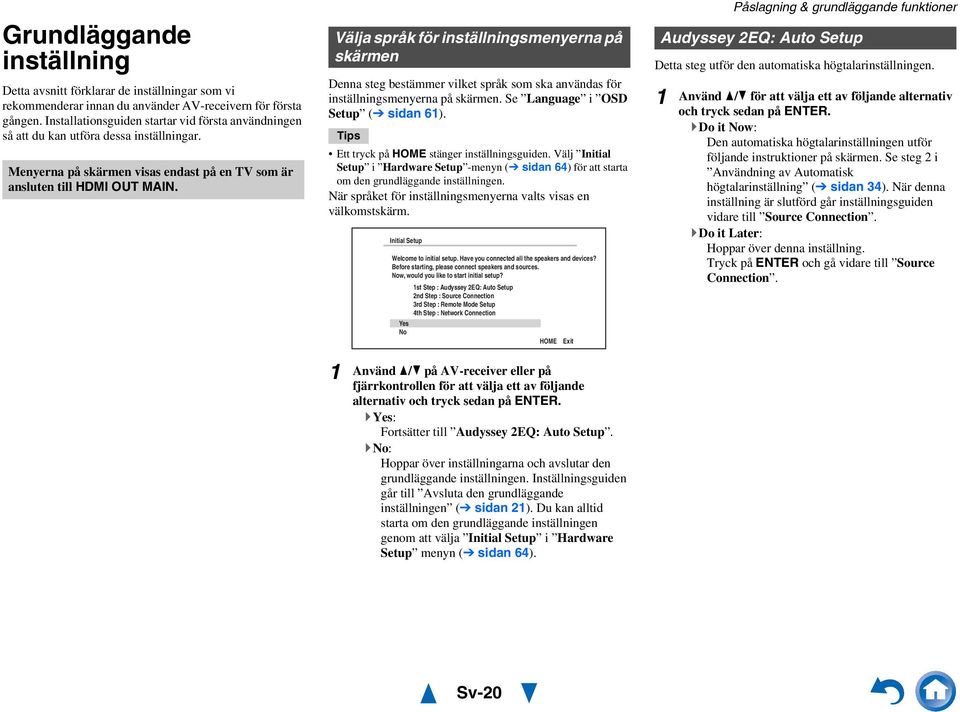 Välja språk för inställningsmenyerna på skärmen Denna steg bestämmer vilket språk som ska användas för inställningsmenyerna på skärmen. Se Language i OSD Setup ( sidan 6).