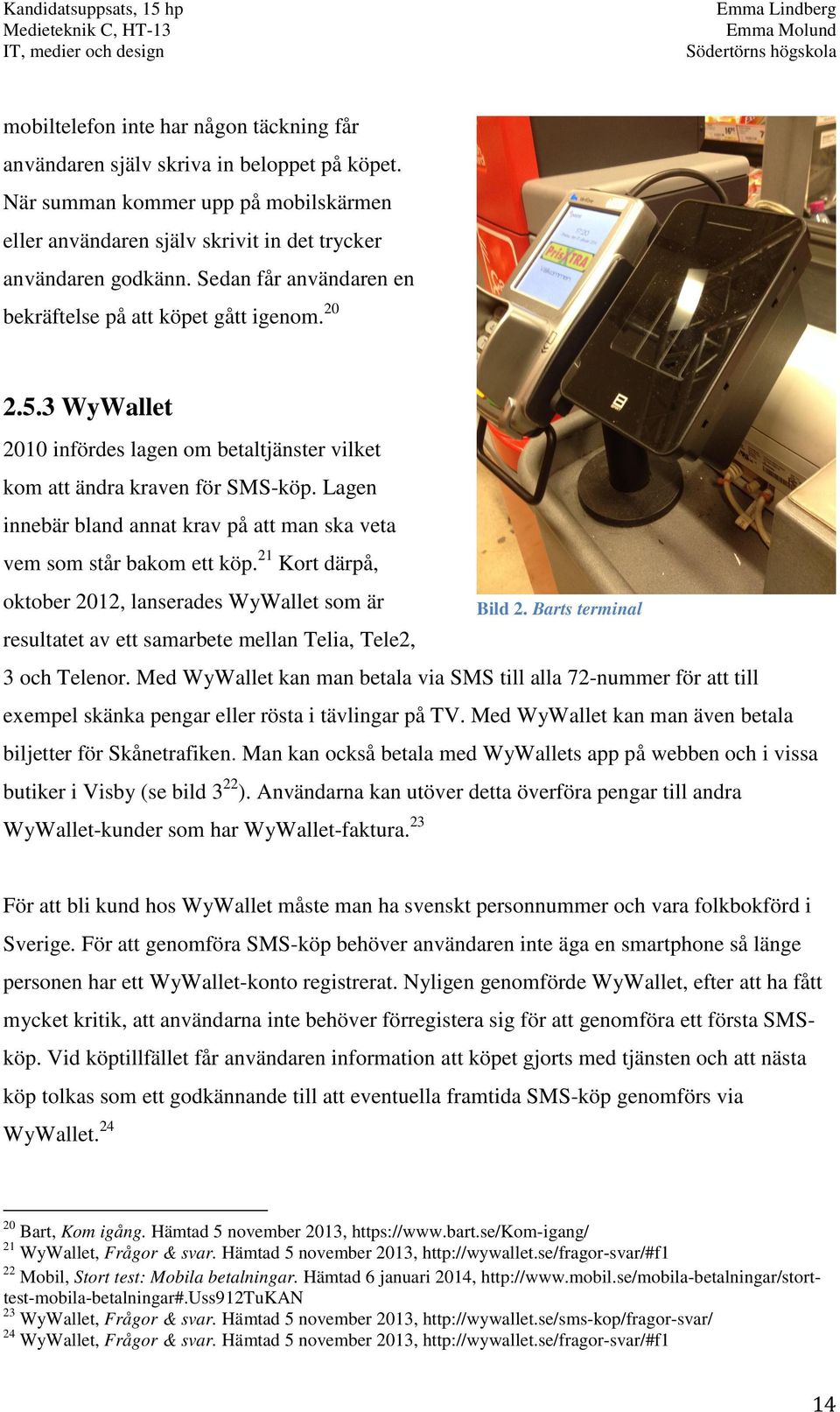 Lagen innebär bland annat krav på att man ska veta vem som står bakom ett köp. 21 Kort därpå, oktober 2012, lanserades WyWallet som är resultatet av ett samarbete mellan Telia, Tele2, Bild 2.