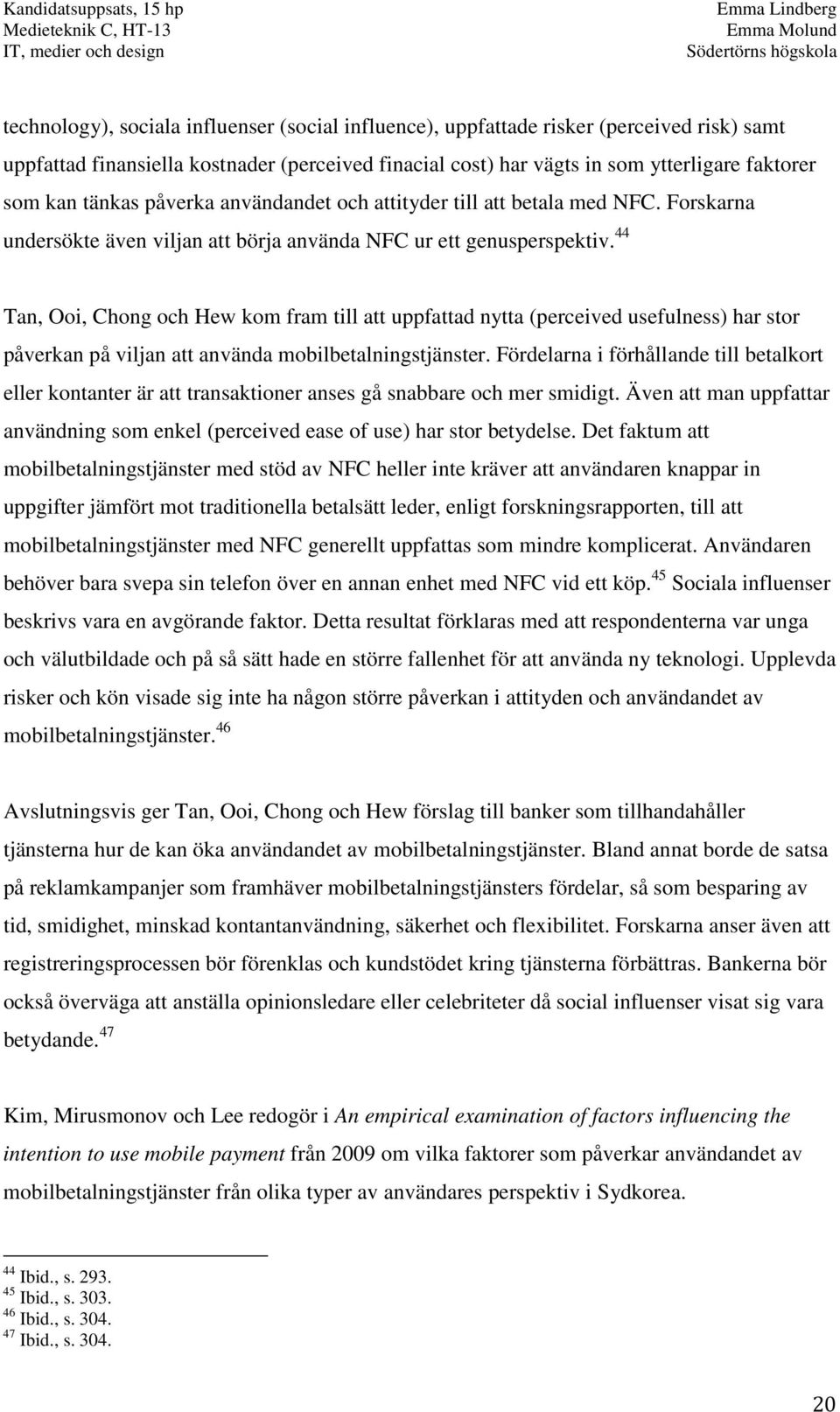 44 Tan, Ooi, Chong och Hew kom fram till att uppfattad nytta (perceived usefulness) har stor påverkan på viljan att använda mobilbetalningstjänster.