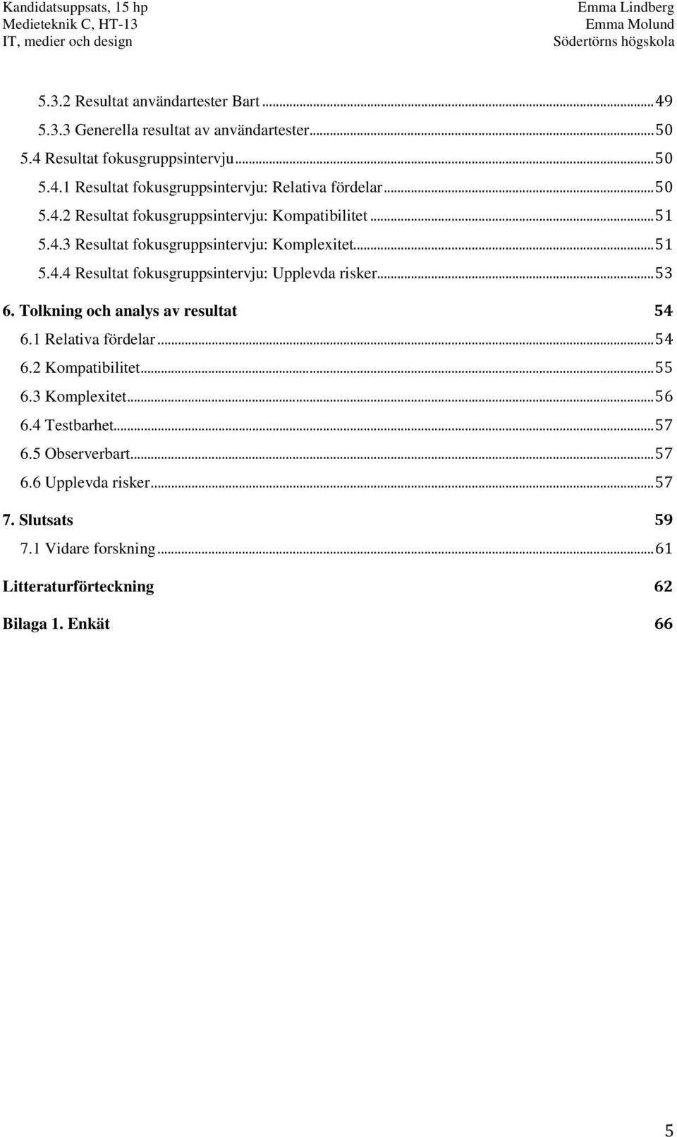 .. 53 6. Tolkning och analys av resultat 54 6.1 Relativa fördelar... 54 6.2 Kompatibilitet... 55 6.3 Komplexitet... 56 6.4 Testbarhet... 57 6.5 Observerbart.