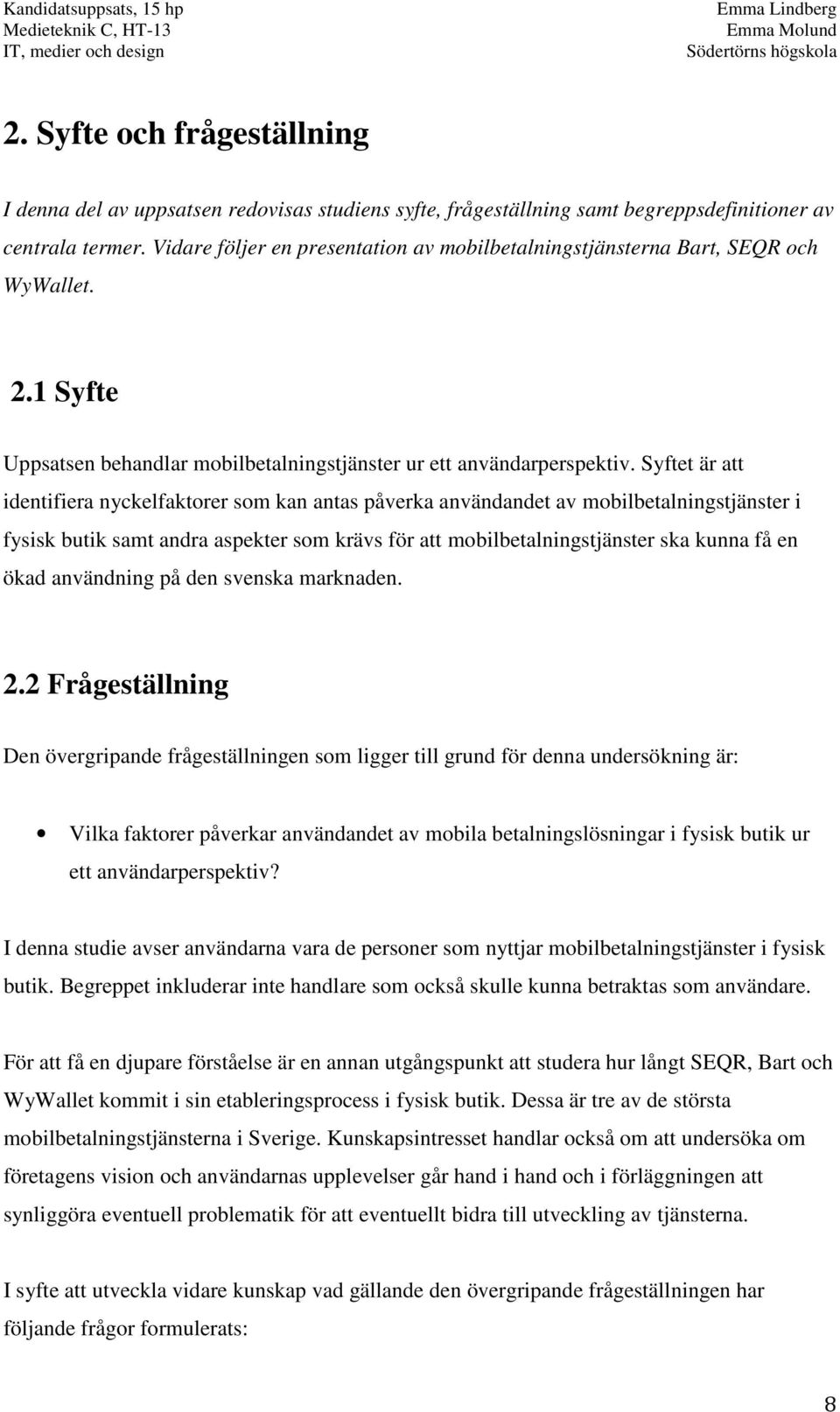 Syftet är att identifiera nyckelfaktorer som kan antas påverka användandet av mobilbetalningstjänster i fysisk butik samt andra aspekter som krävs för att mobilbetalningstjänster ska kunna få en ökad