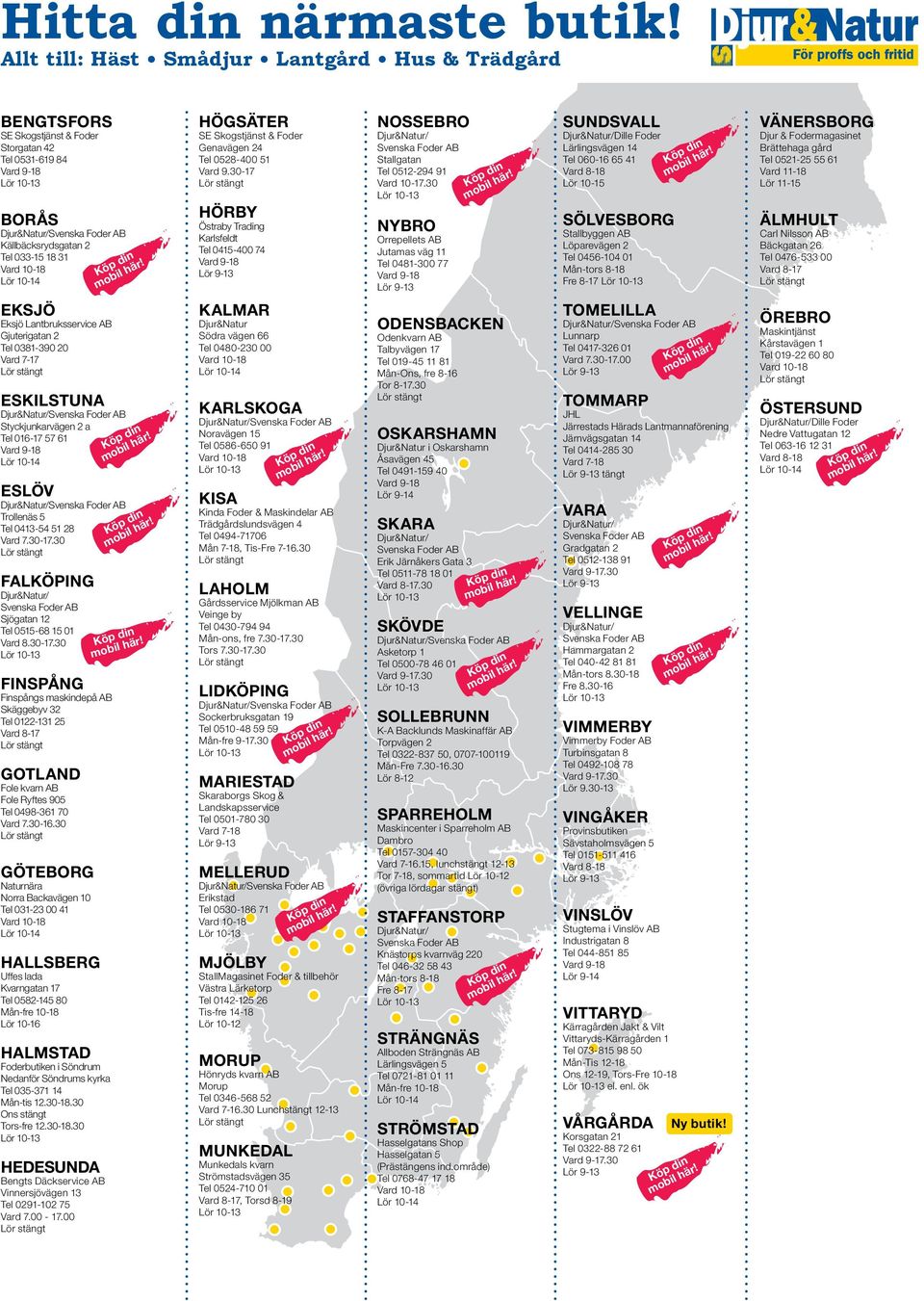 Tel 0528-400 51 Vard 9.30-17 Hörby Östraby Trading Karlsfeldt Tel 0415-400 74 Nossebro Stallgatan Tel 0512-294 91 Vard 10-17.