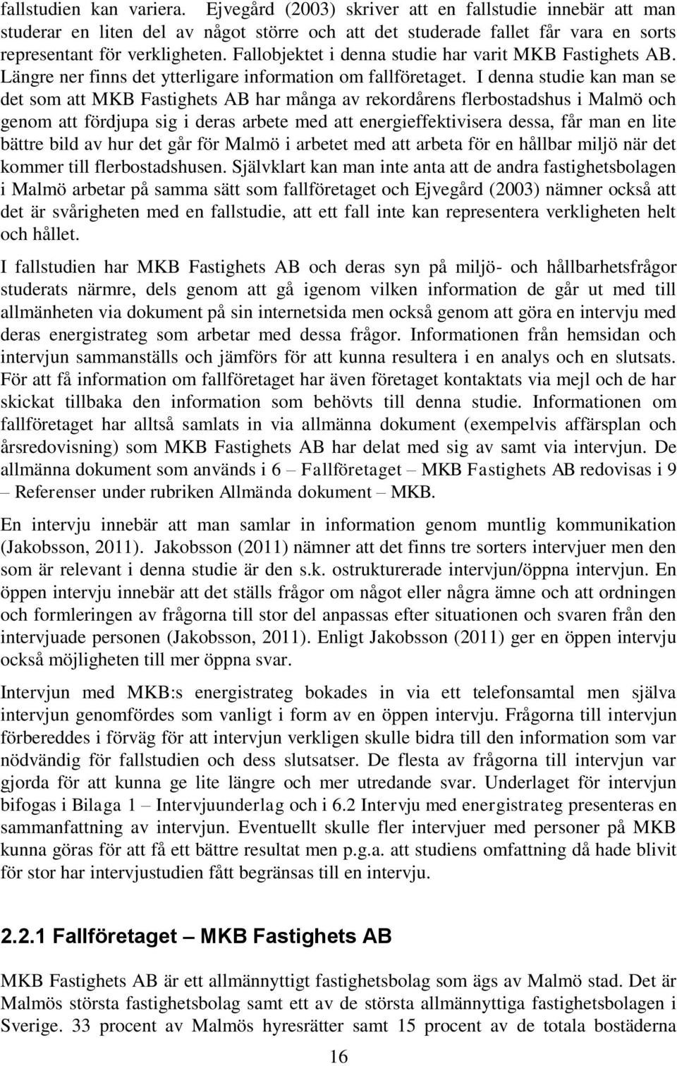 I denna studie kan man se det som att MKB Fastighets AB har många av rekordårens flerbostadshus i Malmö och genom att fördjupa sig i deras arbete med att energieffektivisera dessa, får man en lite